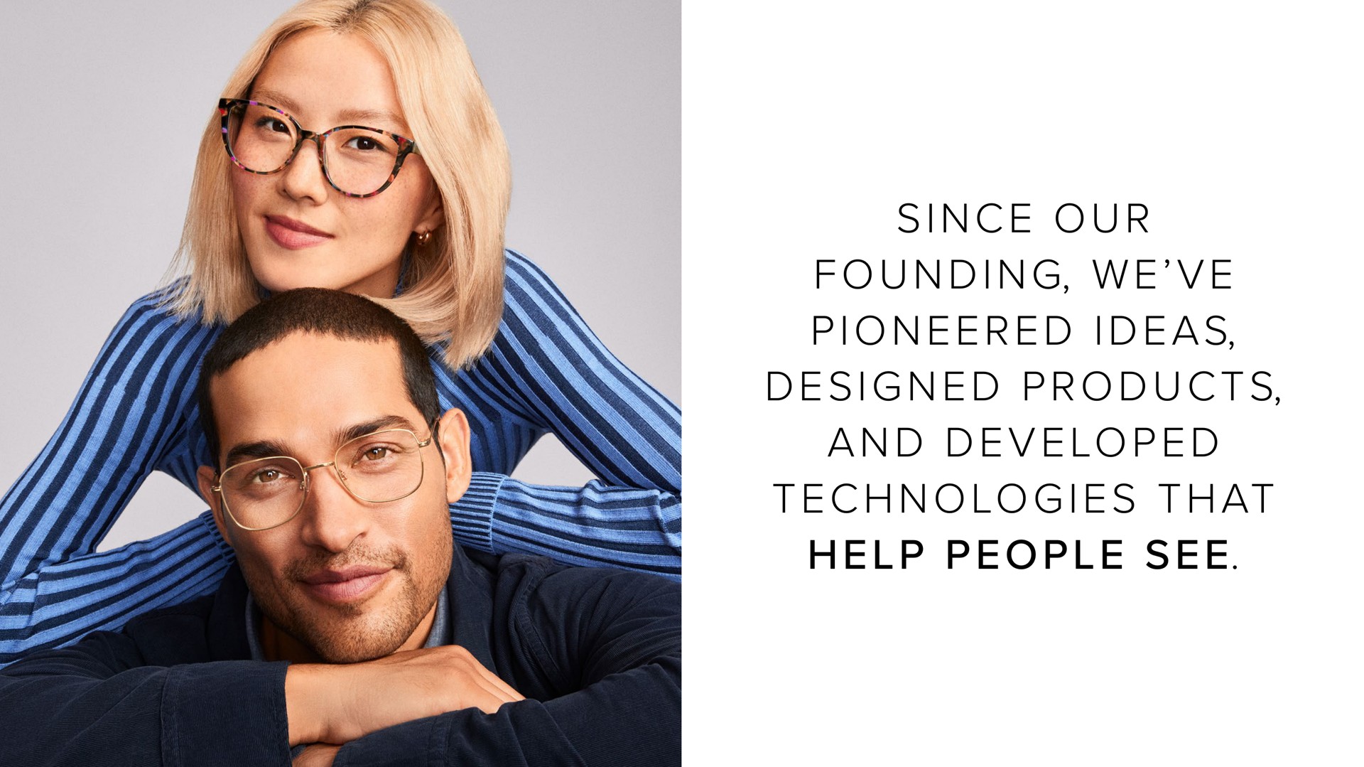 i i i i as i a i at since our founding we pioneered ideas designed products and developed technologies that help people see | Warby Parker