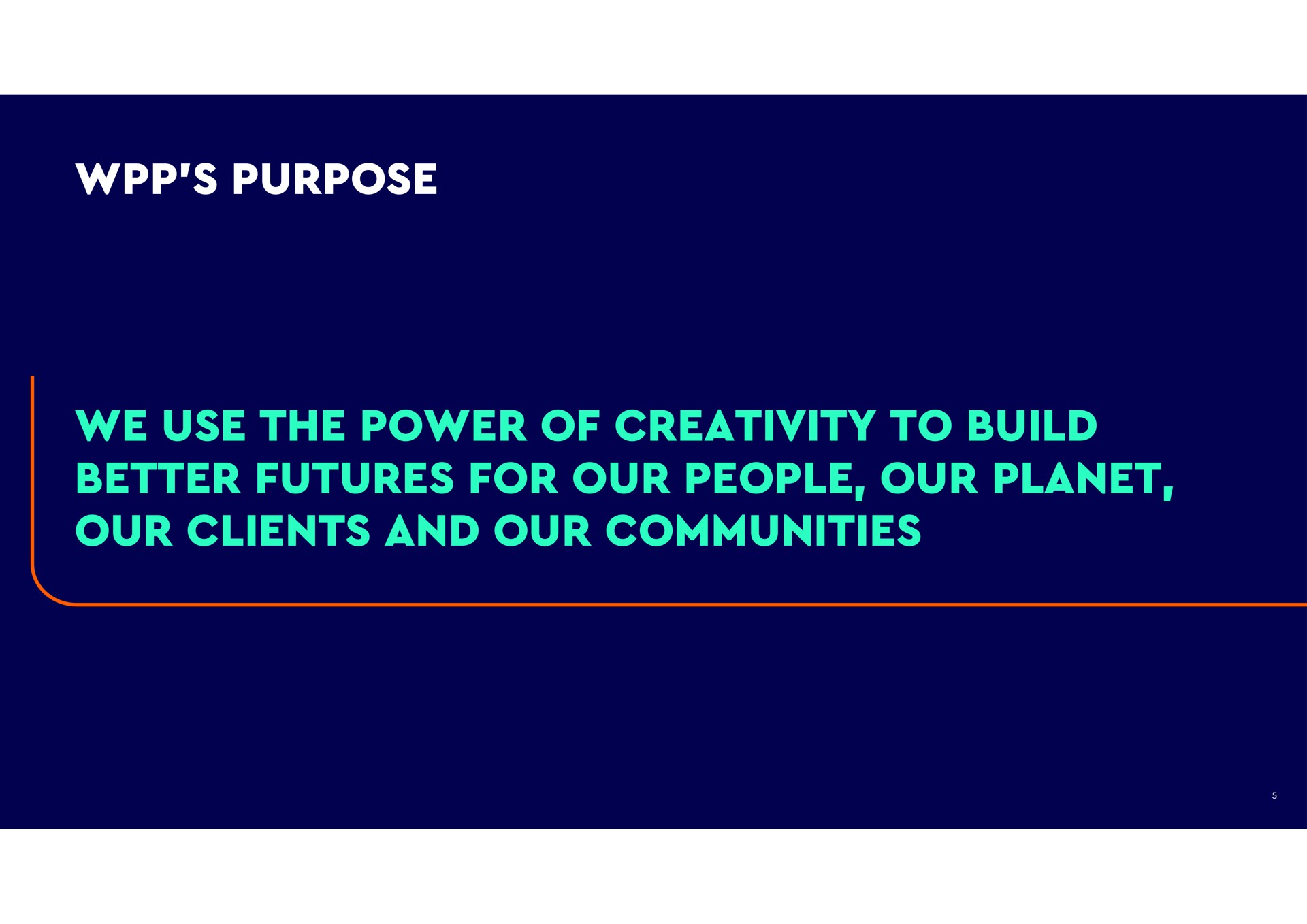 purpose we use the power of creativity to build better futures for our people our planet our clients and our communities | WPP