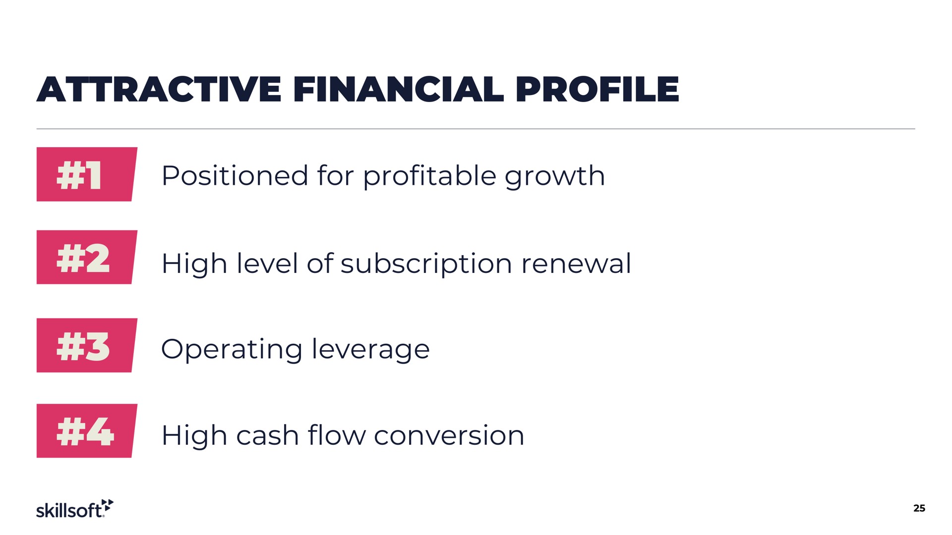 attractive financial profile positioned for profitable growth high level of subscription renewal operating leverage high cash flow conversion | Skillsoft