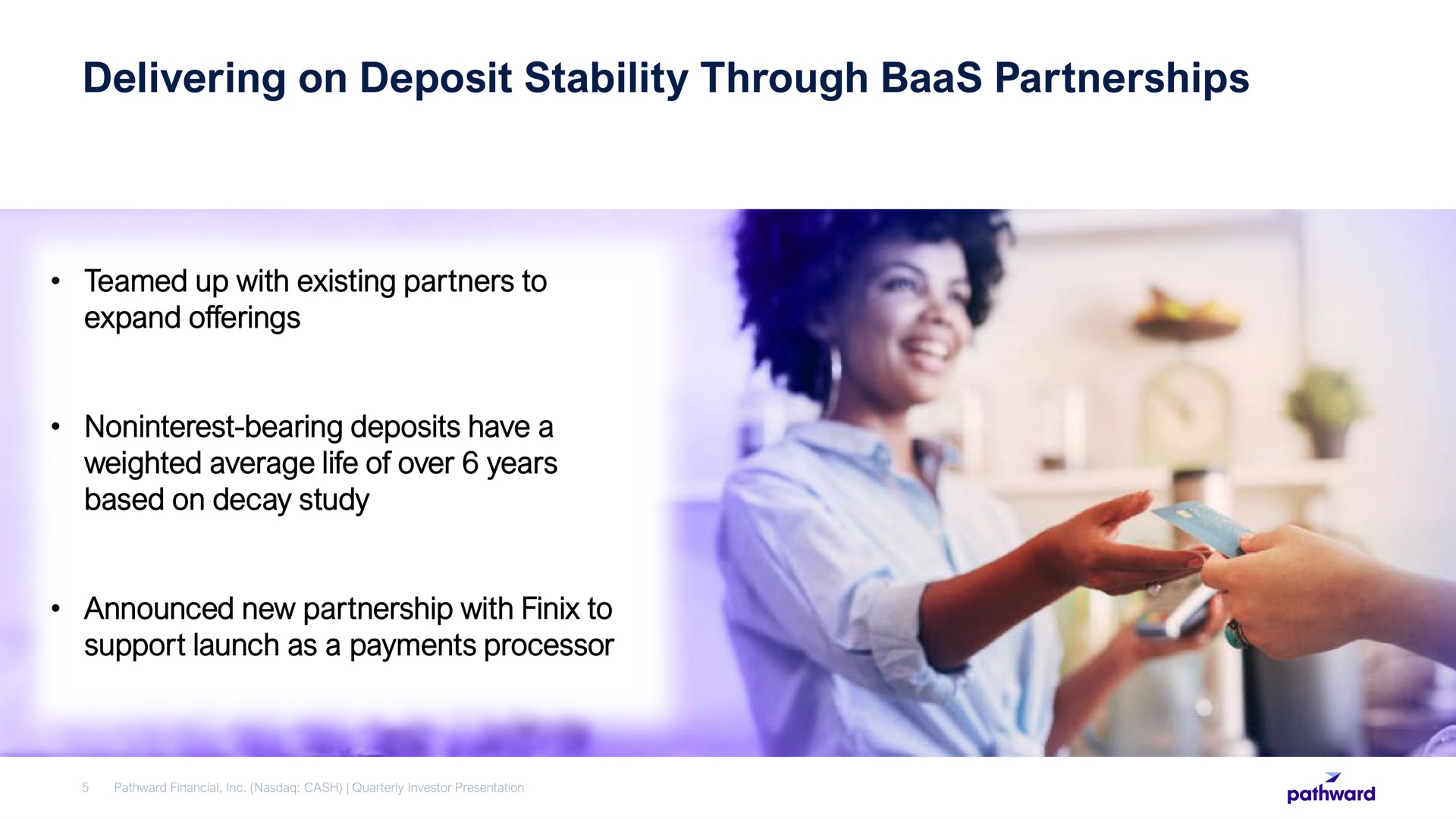 delivering on deposit stability through baas partnerships weighted average life of over years | Pathward Financial