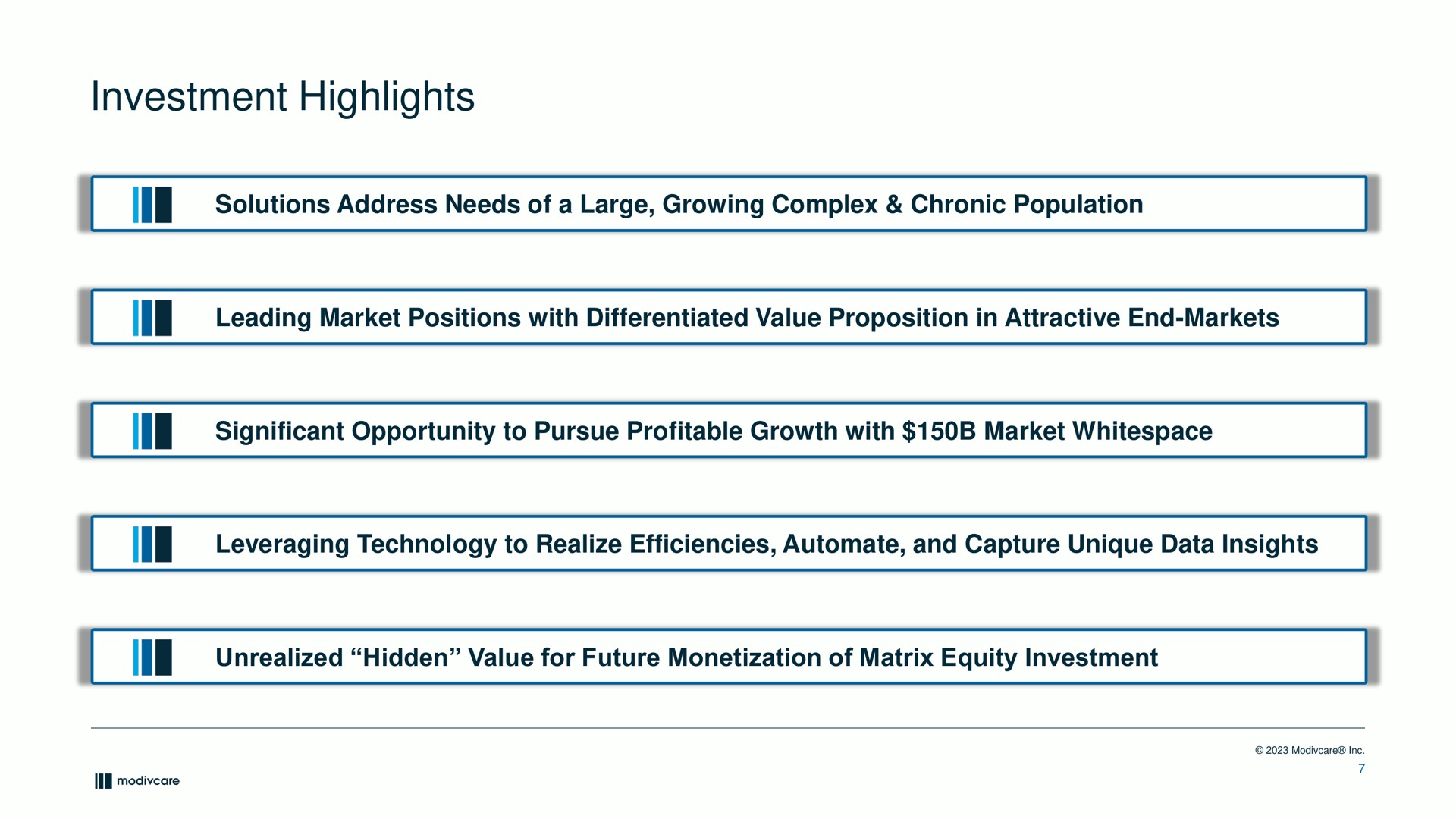 investment highlights solutions address needs of a large growing complex chronic population leading market positions with differentiated value proposition in attractive end markets significant opportunity to pursue profitable growth with market leveraging technology to realize efficiencies and capture unique data insights unrealized hidden value for future monetization of matrix equity investment | ModivCare
