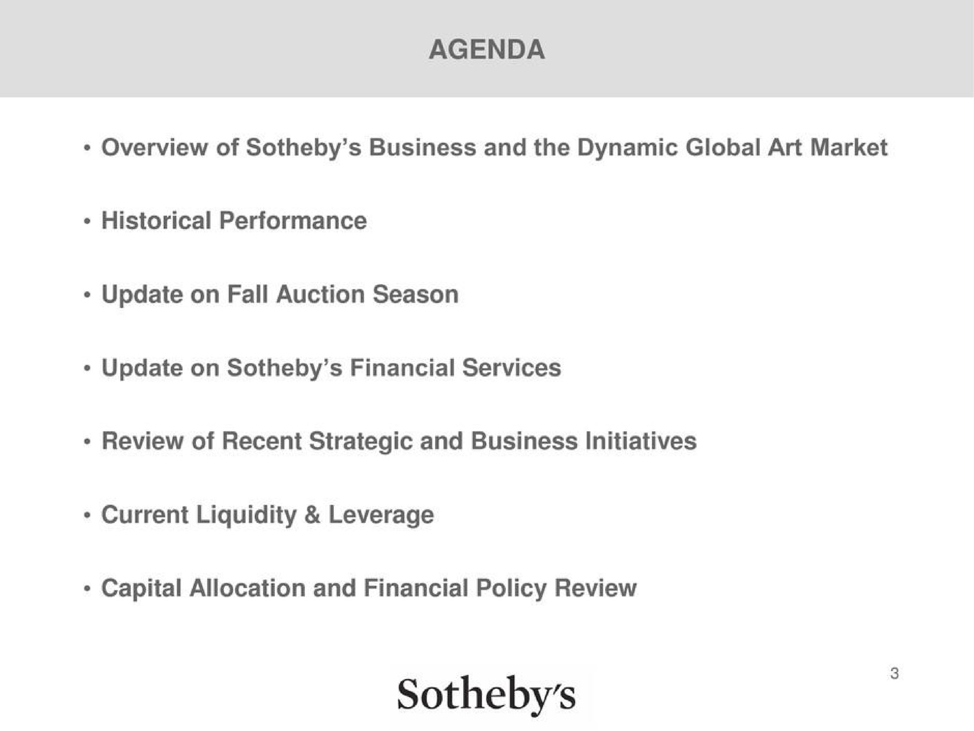 agenda overview of business and the dynamic global art market historical performance update on fall auction season update on financial services review of recent strategic and business initiatives current liquidity leverage capital allocation and financial policy review | Sotheby's