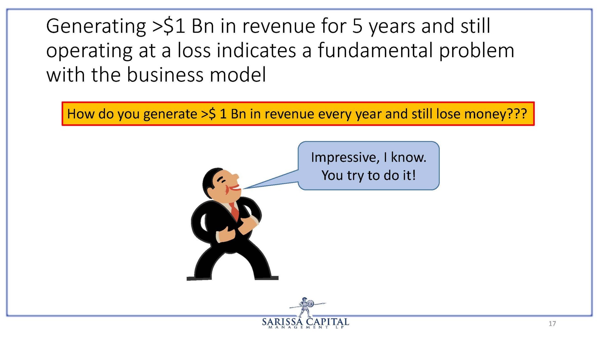 generating in revenue for years and still operating at a loss indicates a fundamental problem with the business model | Sarissa Capital