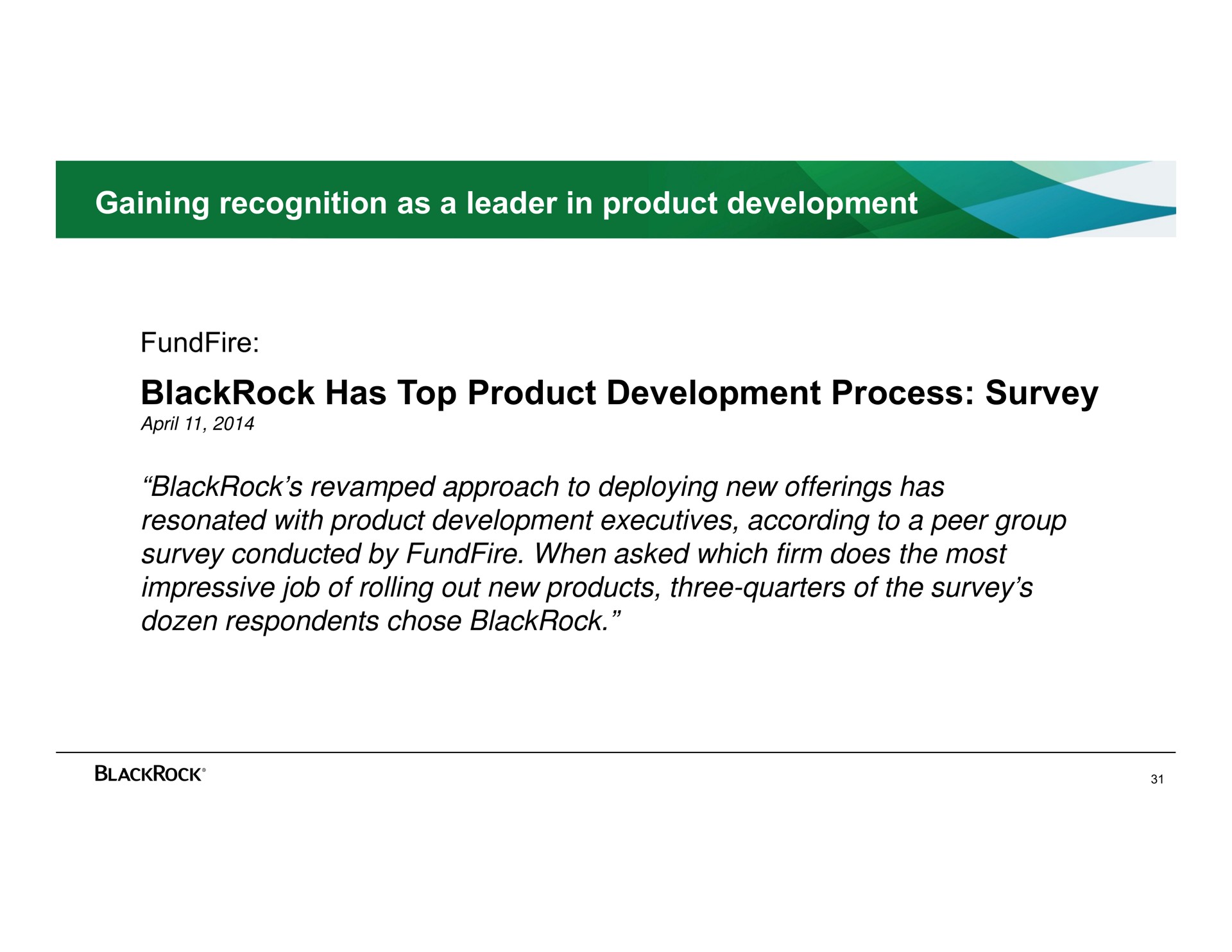 gaining recognition as a leader in product development has top product development process survey revamped approach to deploying new offerings has resonated with product development executives according to a peer group survey conducted by when asked which firm does the most impressive job of rolling out new products three quarters of the survey dozen respondents chose | BlackRock