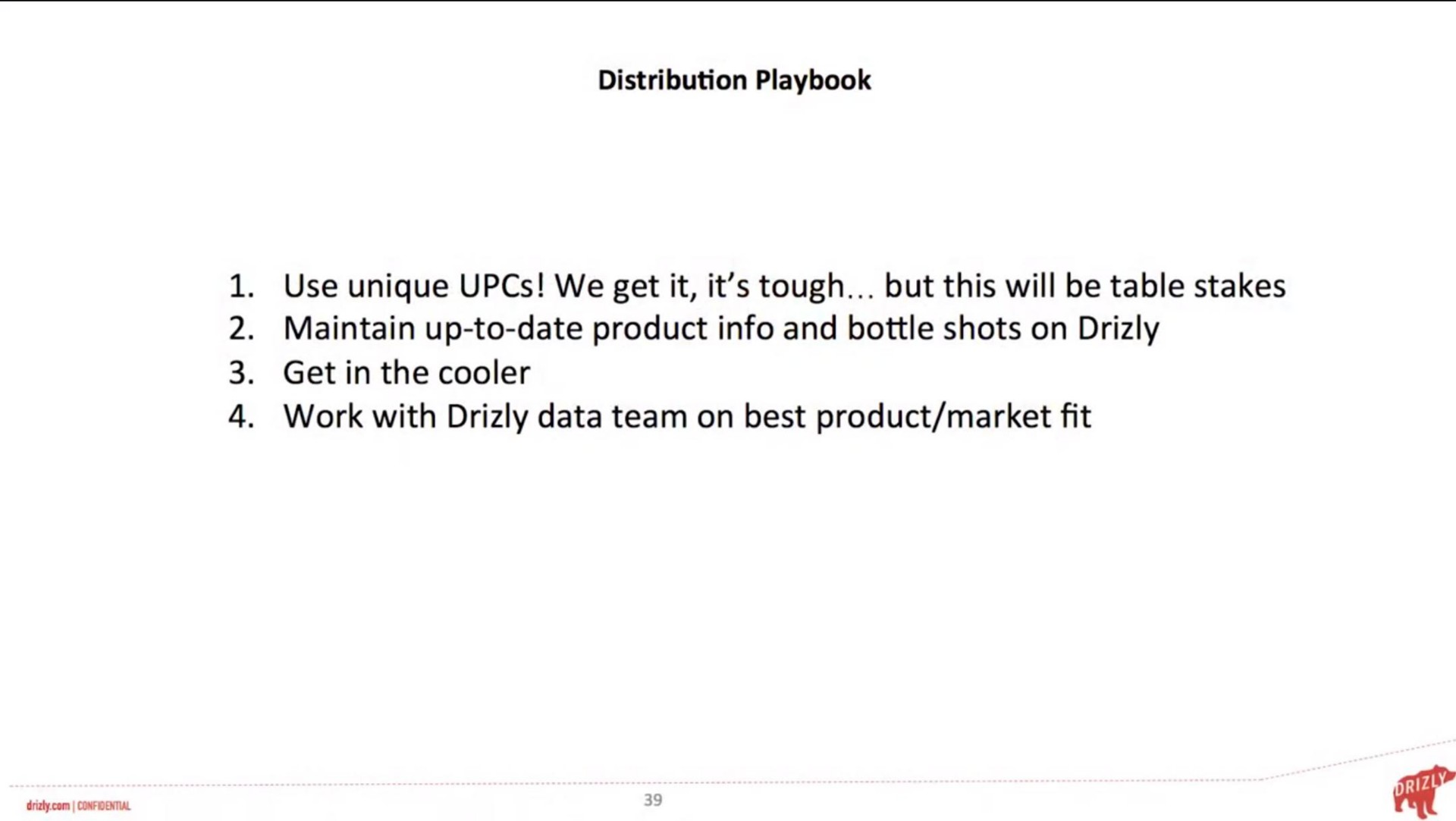 distribution playbook use unique we get it it tough but this will be table stakes maintain up to date product and bottle shots on get in the cooler work with data team on best product market fit | Drizly