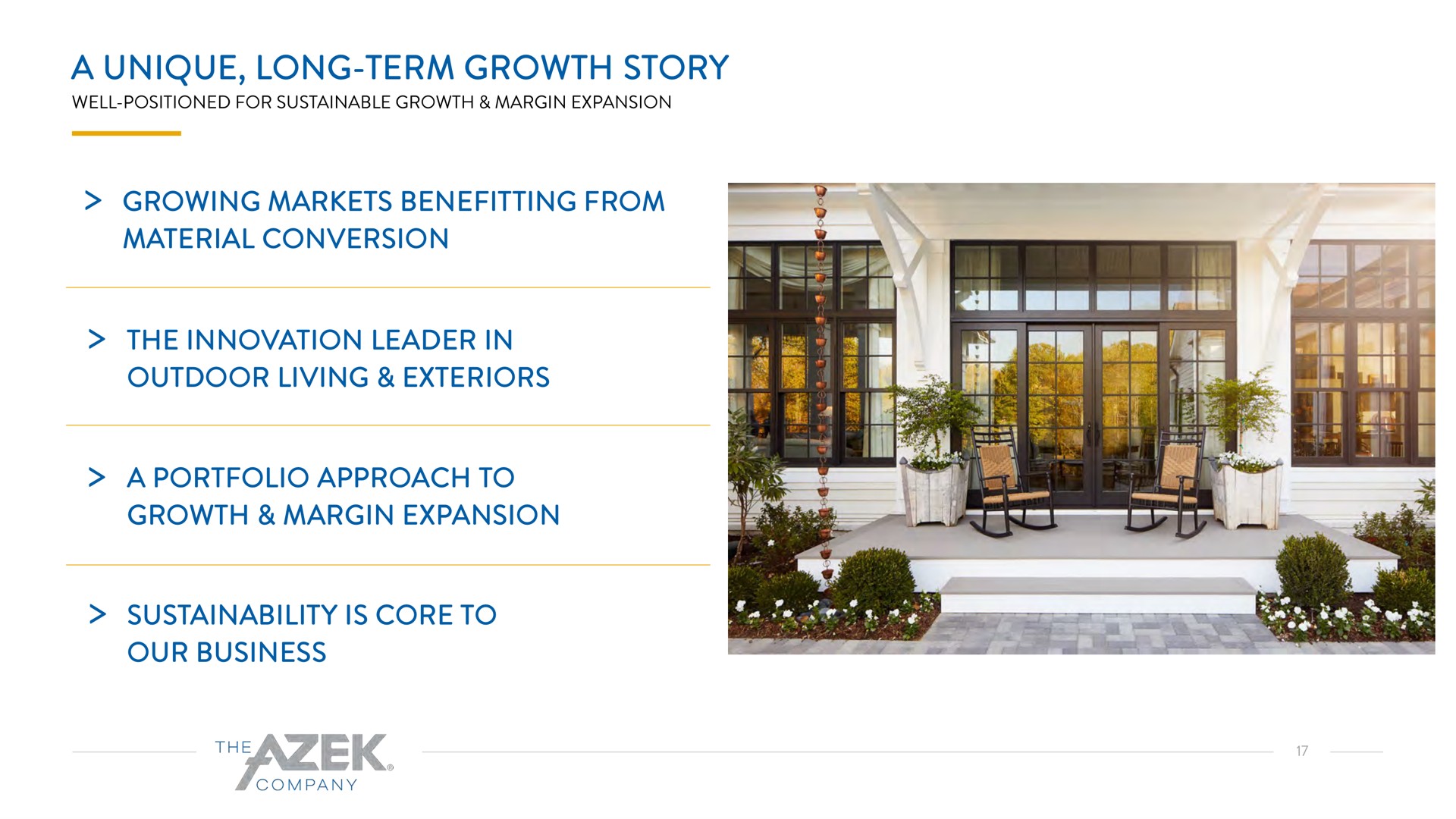 a unique long term growth story growing markets benefitting from material conversion the innovation leader in outdoor living exteriors a portfolio approach to growth margin expansion is core to our business | Azek