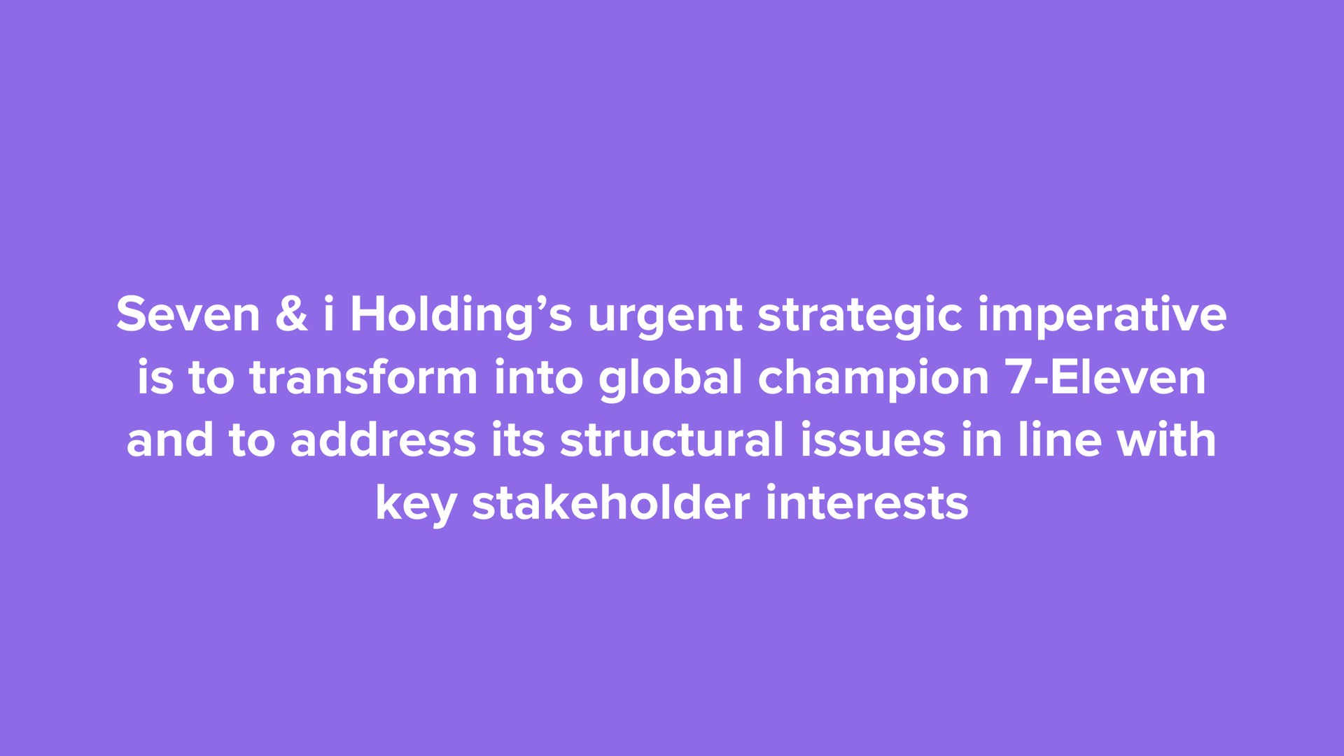 seven i holding urgent strategic imperative is to transform into global champion eleven and to address its structural issues in line with key stakeholder interests | ValueAct Capital
