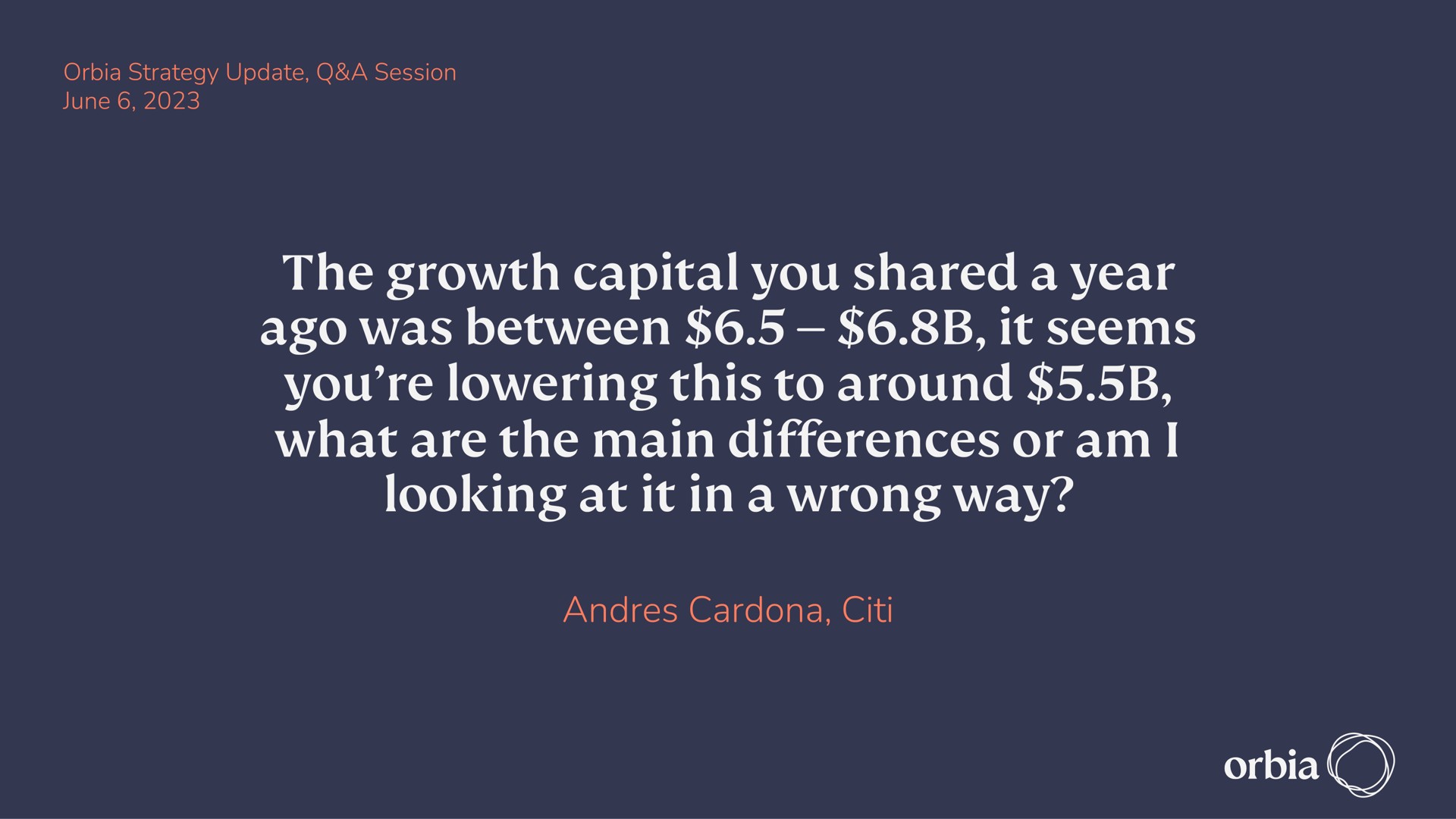 the growth capital you shared a year ago was between it seems you lowering this to around what are the main differences or am i looking at it in a wrong way | Orbia