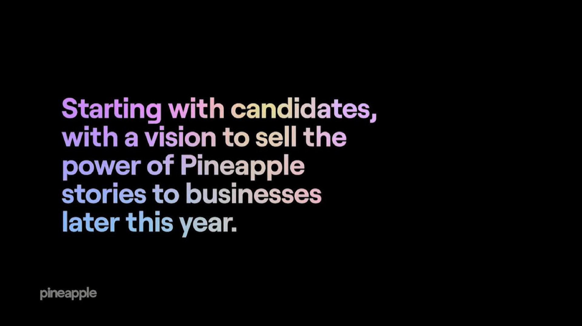 starting with candidates with a vision to sell the power of pineapple stories to businesses later this year pineapple | Pineapple