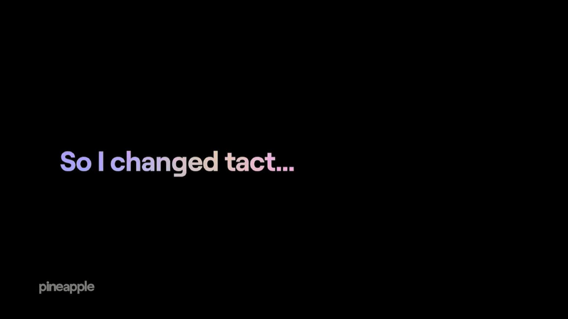so i changed tact | Pineapple