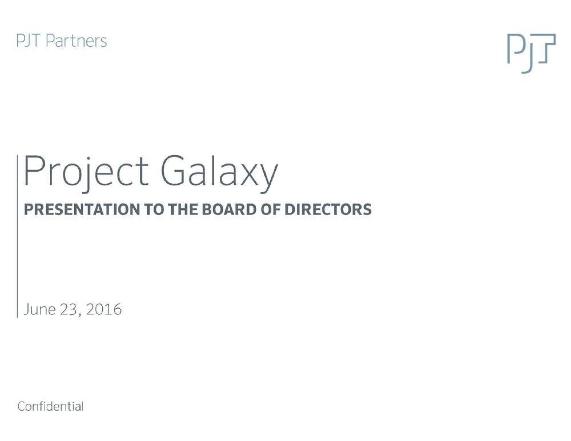 partners project galaxy presentation to the board of directors june | PJT Partners