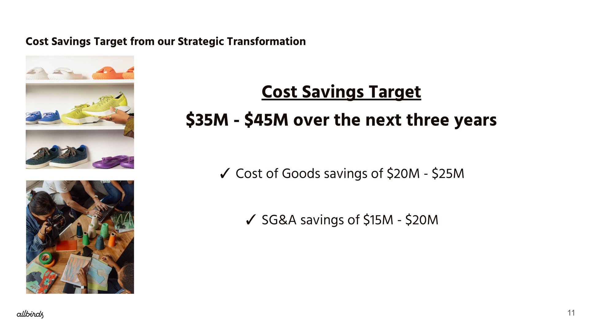 cost savings target from our strategic transformation cost savings target over the next three years cost of goods savings of a savings of | Allbirds