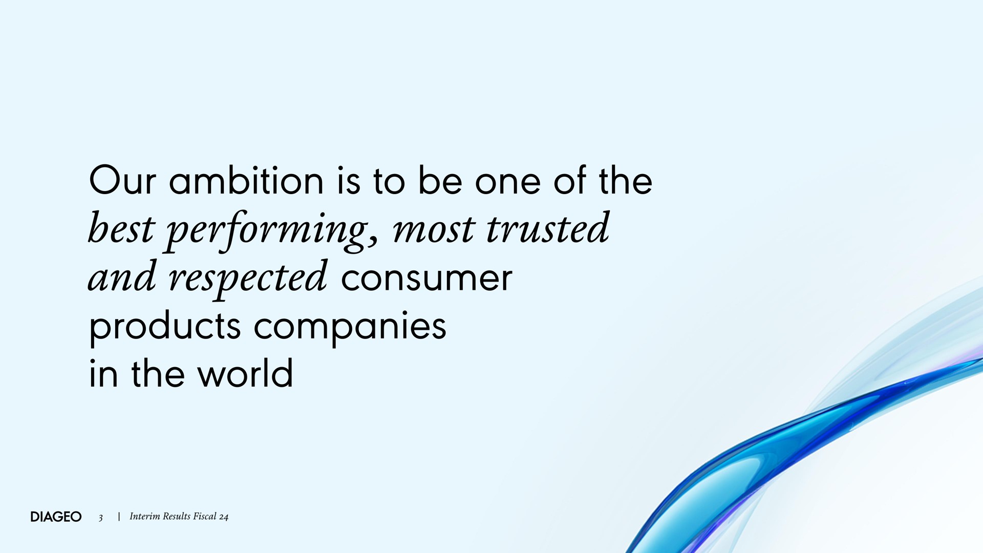 our ambition is to be one of the best performing most trusted and respected consumer products companies in the world | Diageo