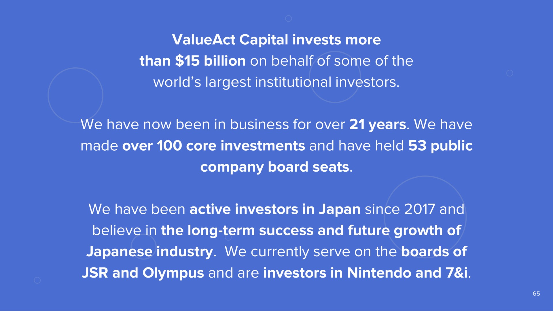capital invests more than billion on behalf of some of the world institutional investors we have now been in business for over years we have made over core investments and have held public company board seats we have been active investors in japan since and believe in the long term success and future growth of industry we currently serve on the boards of and and are investors in and i | ValueAct Capital