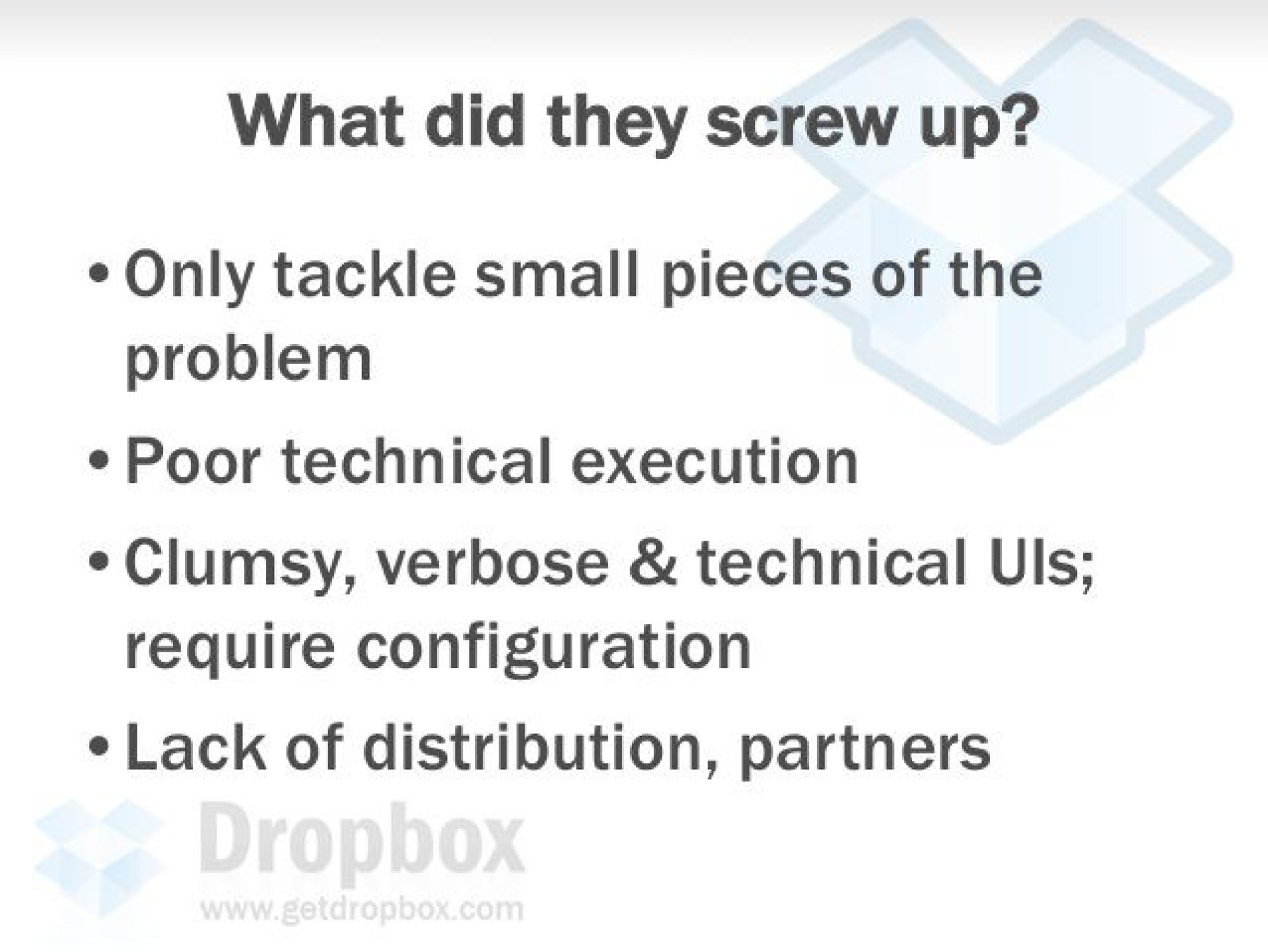 what did they screw up only tackle small pieces of the problem poor technical execution clumsy verbose technical require configuration lack of distribution partners | Dropbox