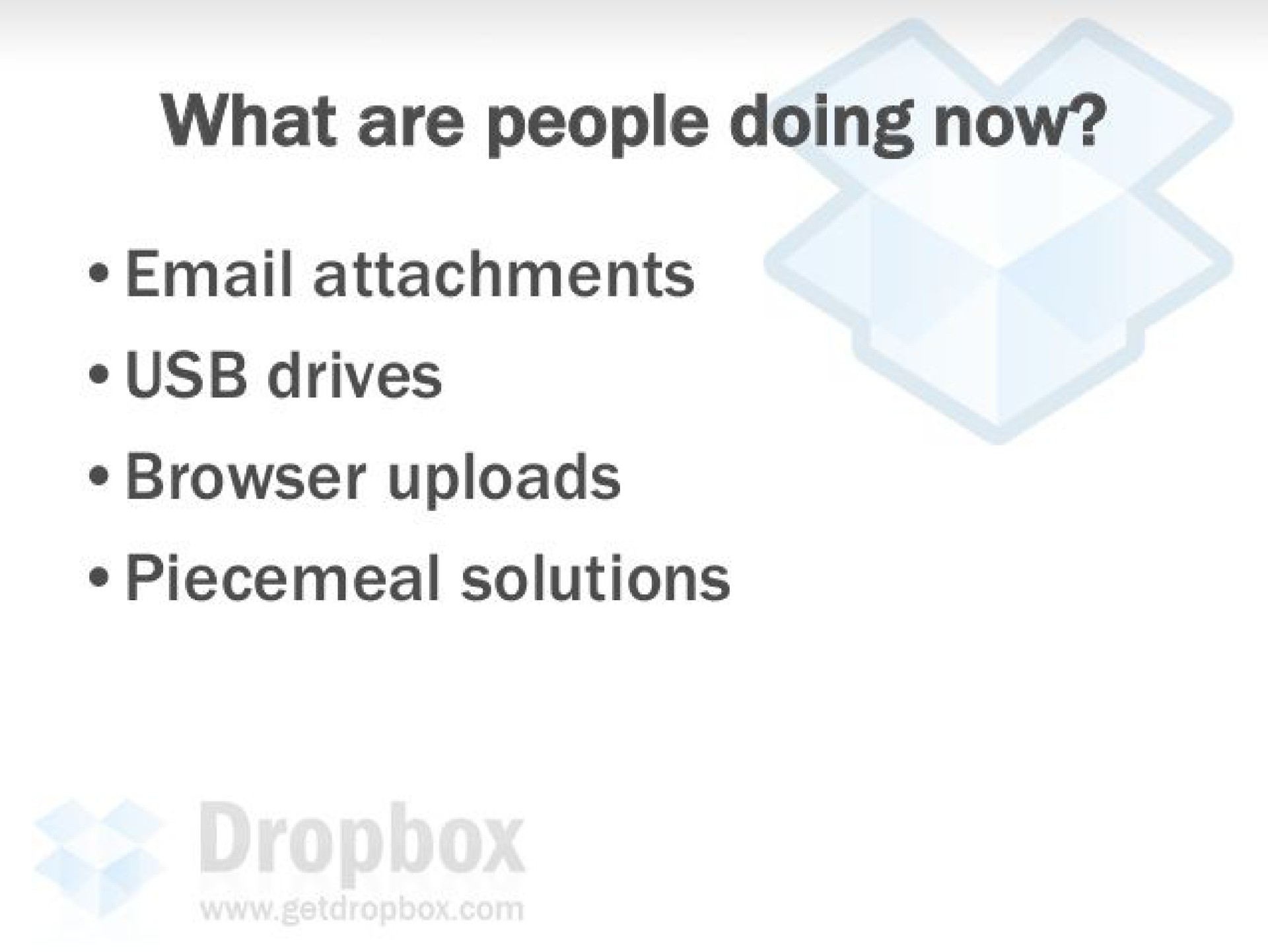 what are people doing now attachments drives browser piecemeal solutions | Dropbox