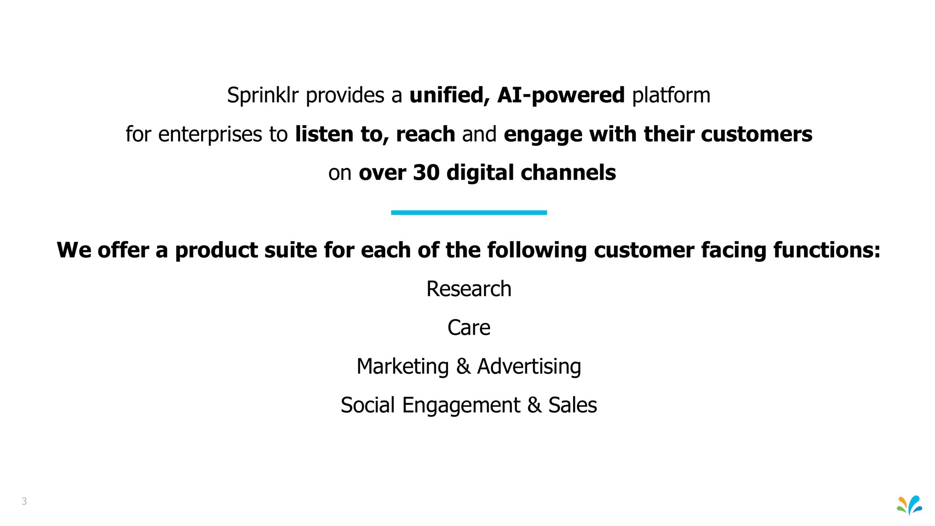 provides a unified powered platform for enterprises to listen to reach and engage with their customers on over digital channels we offer a product suite for each of the following customer facing functions research care marketing advertising social engagement sales | Sprinklr