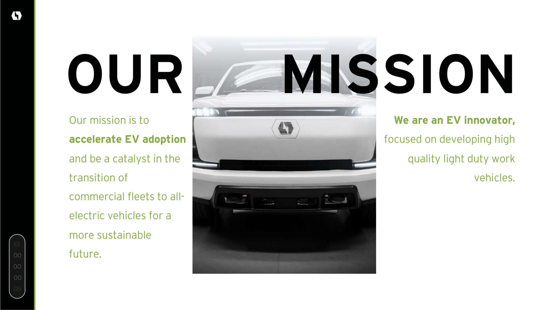 mission we are an innovator focused on developing high quality light duty work vehicles our our mission is to accelerate adoption and be a catalyst in the transition of commercial fleets to all electric vehicles for a more sustainable future | Lordstown Motors