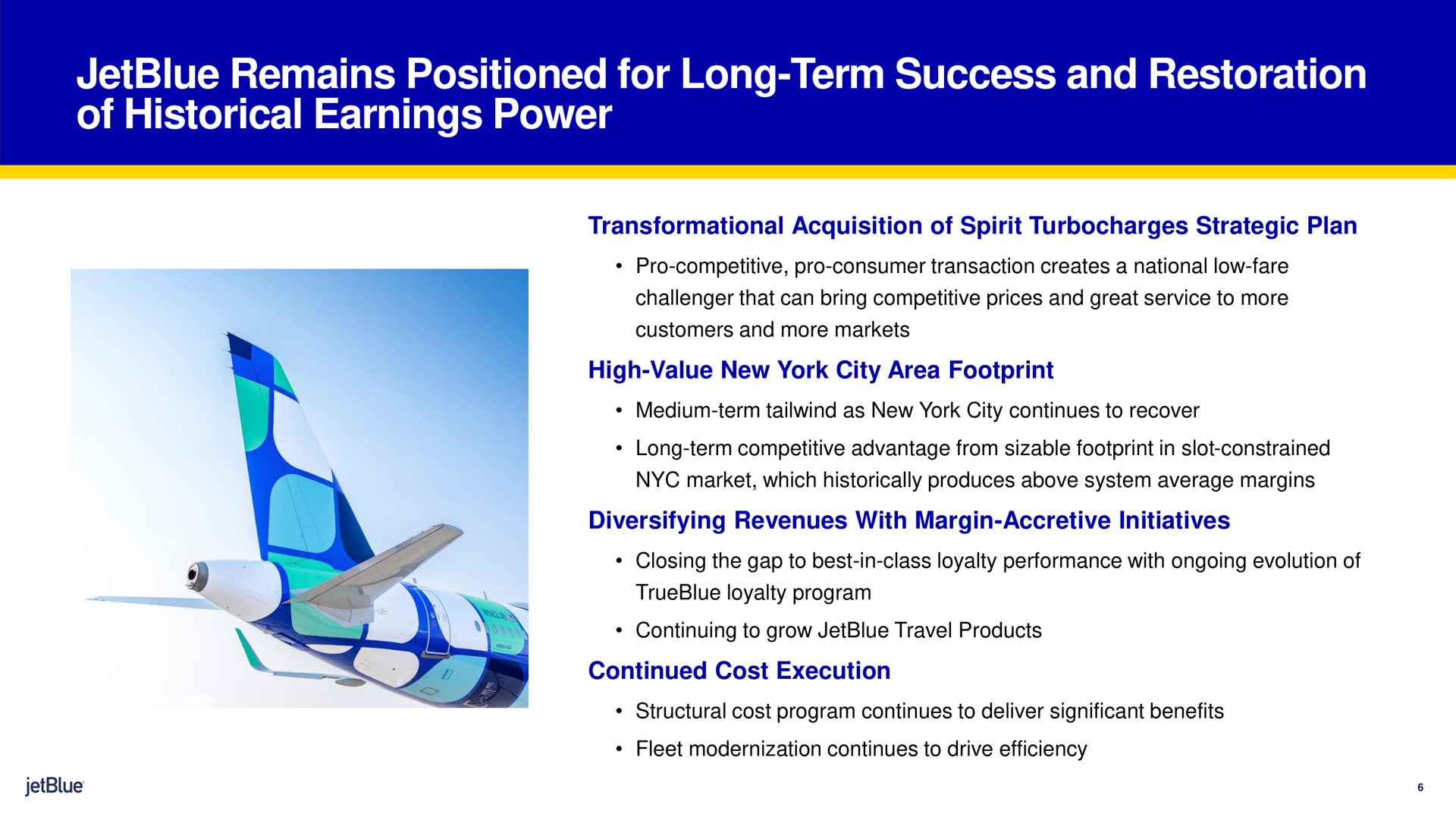 remains positioned for long term success and restoration of historical earnings power acquisition of spirit strategic plan high value new york city area footprint diversifying revenues with margin accretive initiatives continued cost execution | jetBlue