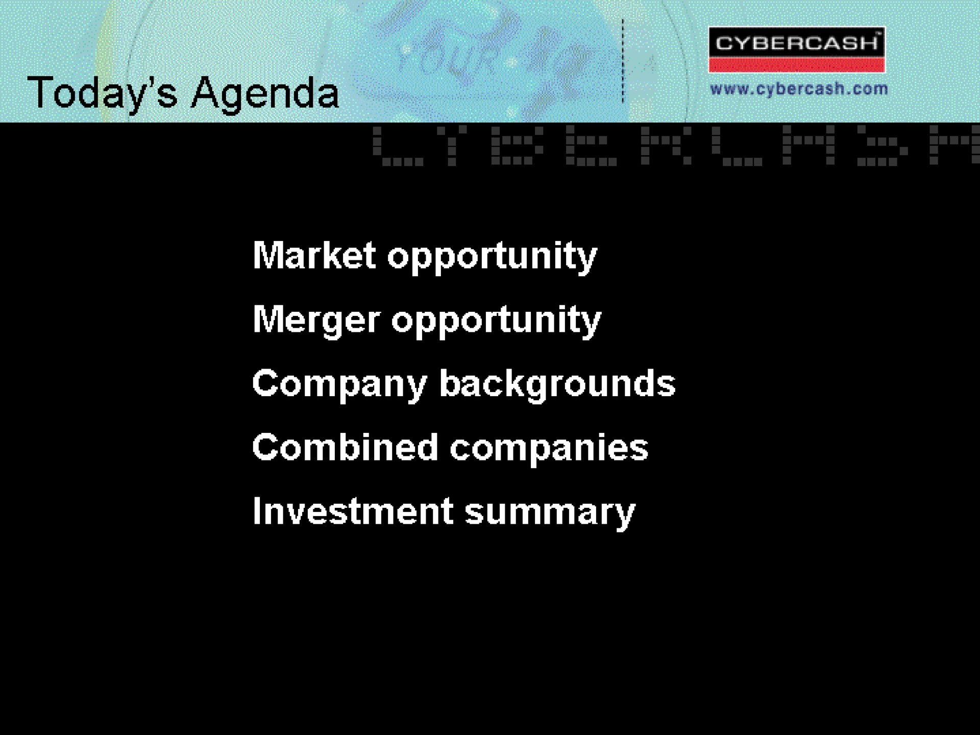 todays agenda market opportunity merger opportunity company backgrounds combined companies investment summary | CyberCash