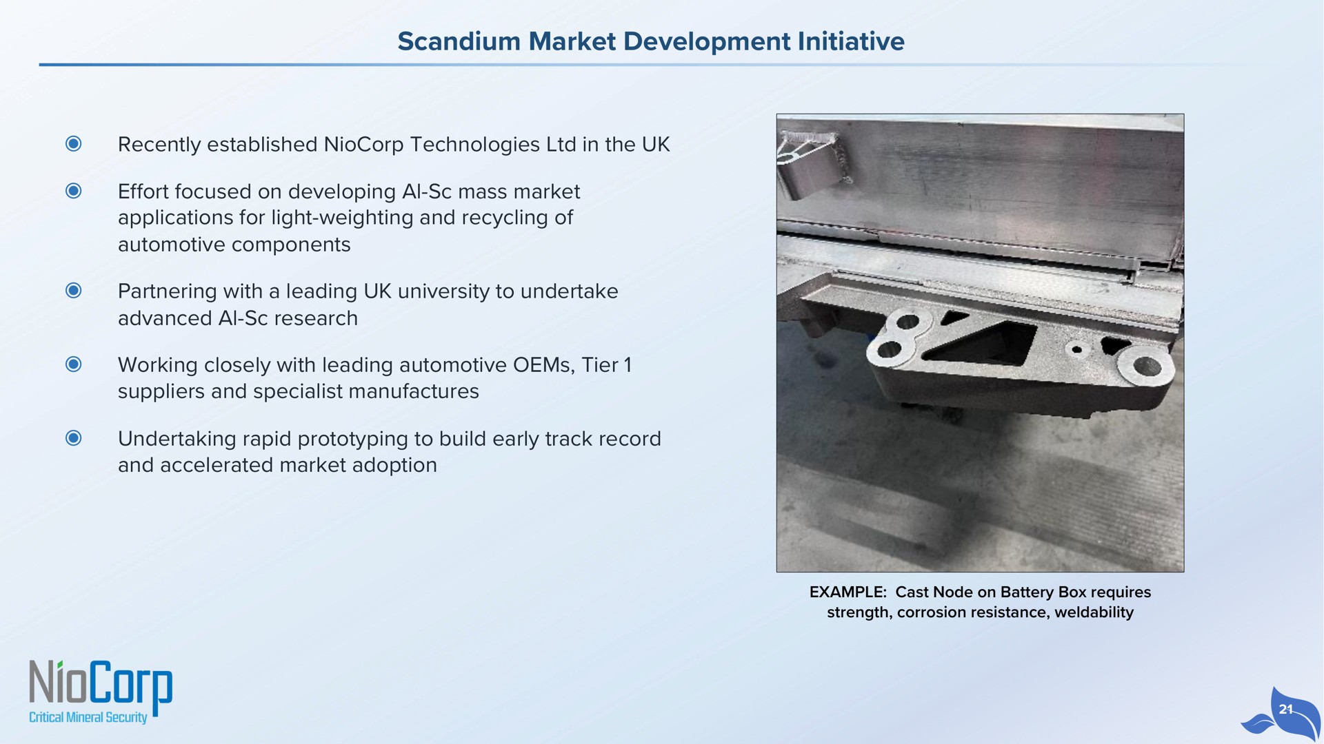 scandium market development initiative recently established technologies in the effort focused on developing mass market applications for light weighting and recycling of automotive components partnering with a leading university to undertake advanced research working closely with leading automotive tier suppliers and specialist manufactures undertaking rapid to build early track record and accelerated market adoption | NioCorp