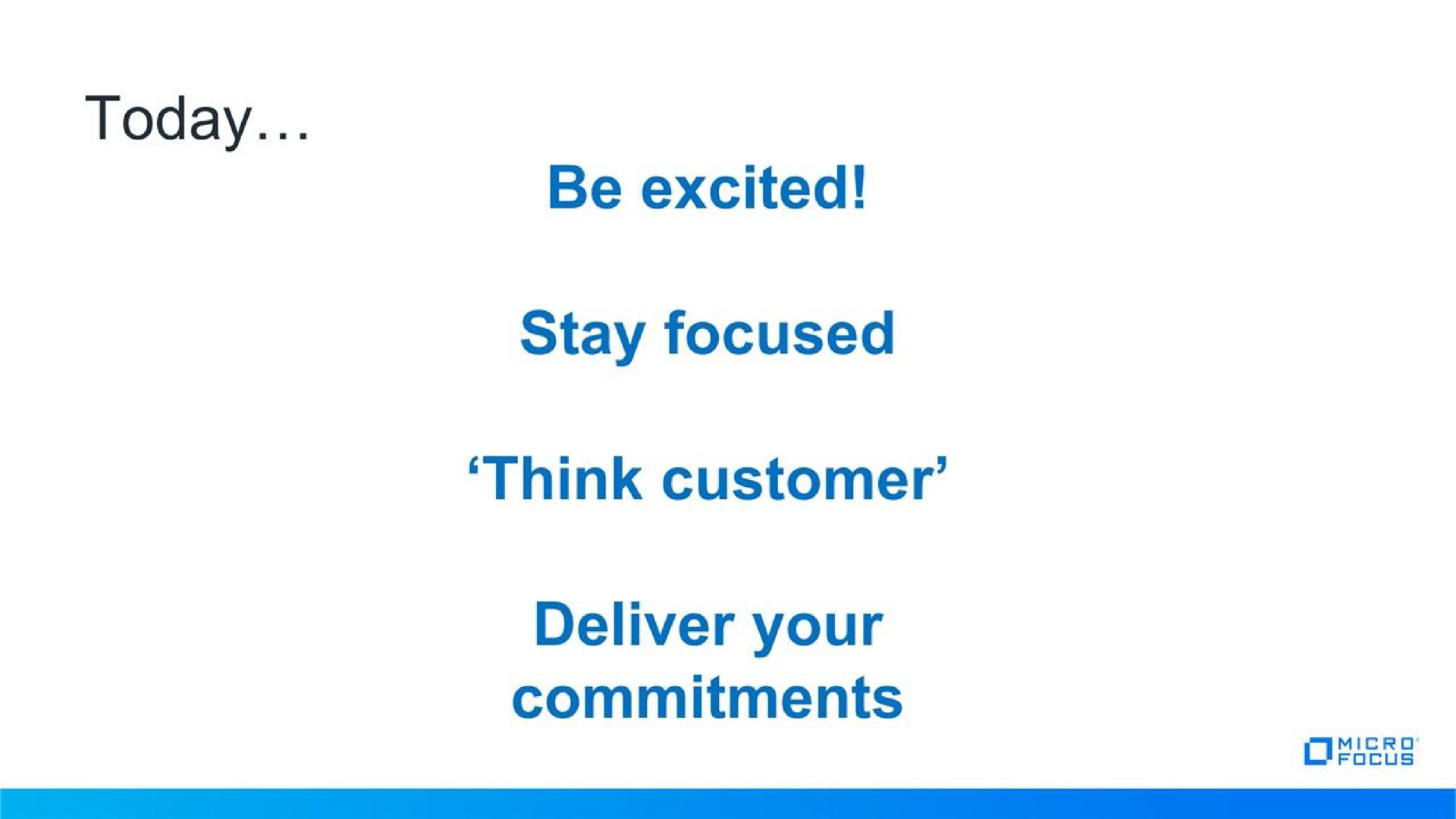 today be excited stay focused think customer deliver your commitments | Micro Focus