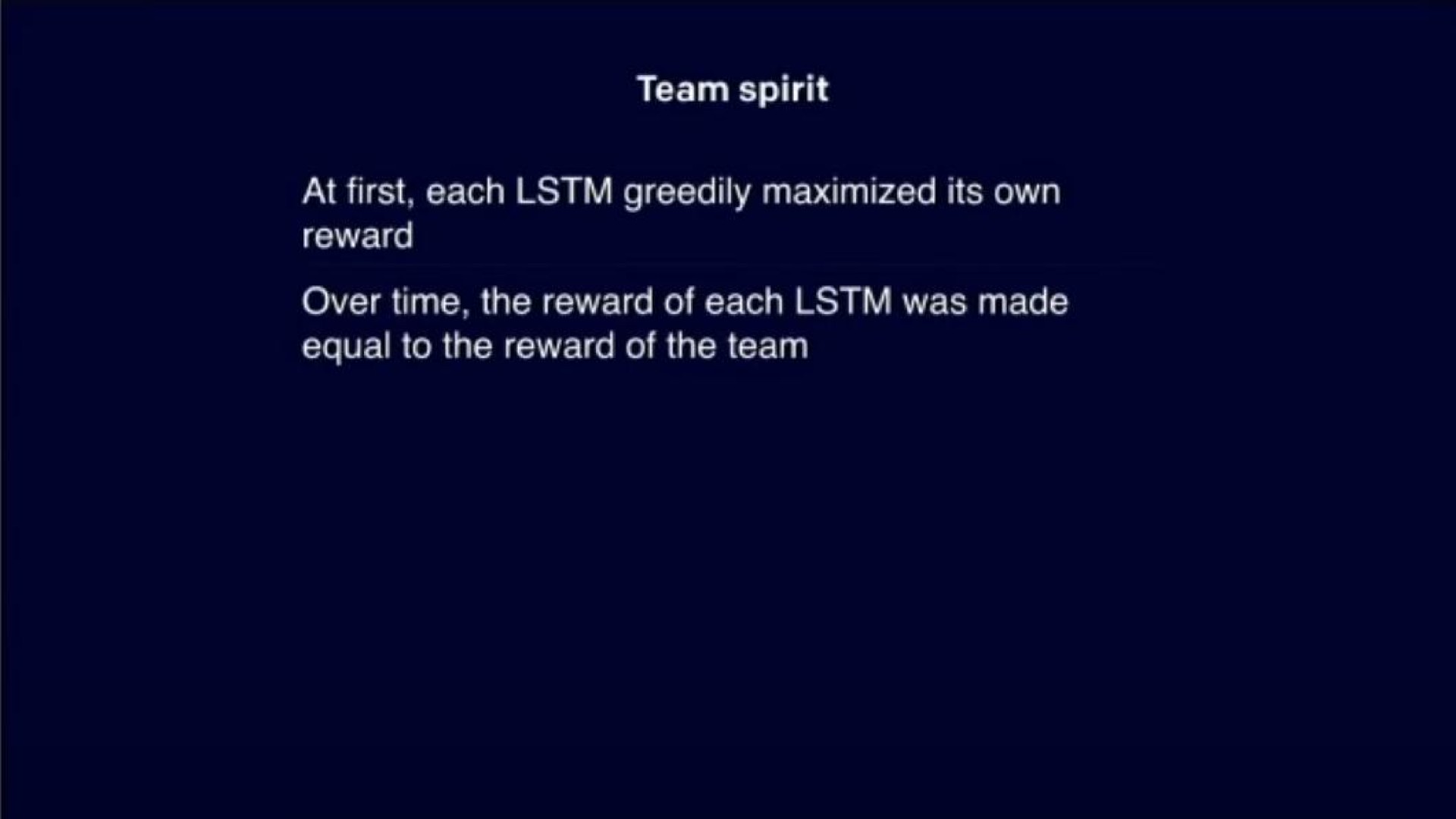 at first each greedily maximized its own reward over time the reward of each was made equal to the reward of the team | OpenAI