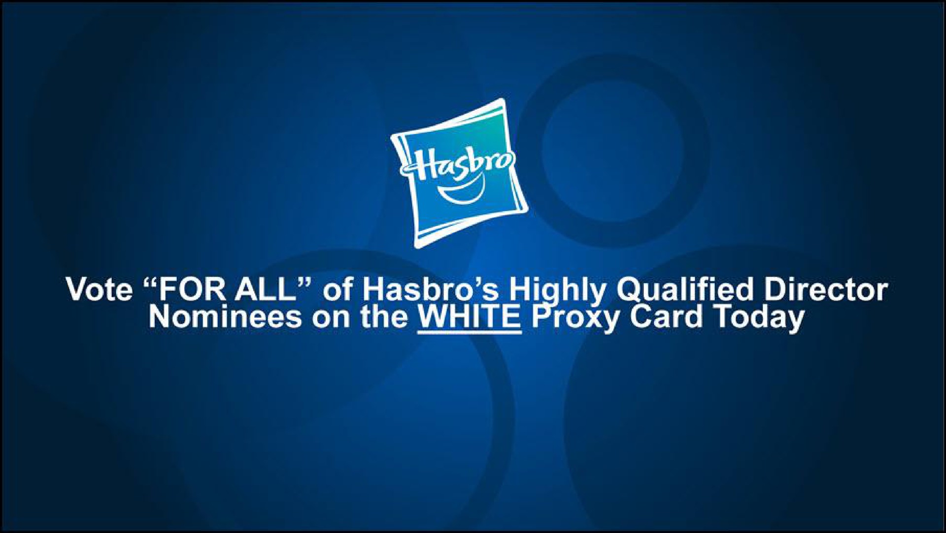vote for all of qualified director nominees on the white proxy card today | Hasbro