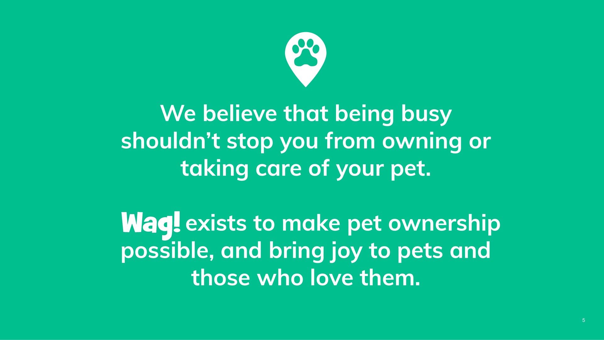 we believe that being busy stop you from owning or taking care of your pet exists to make pet ownership possible and bring joy to pets and those who love them wad | Wag Labs
