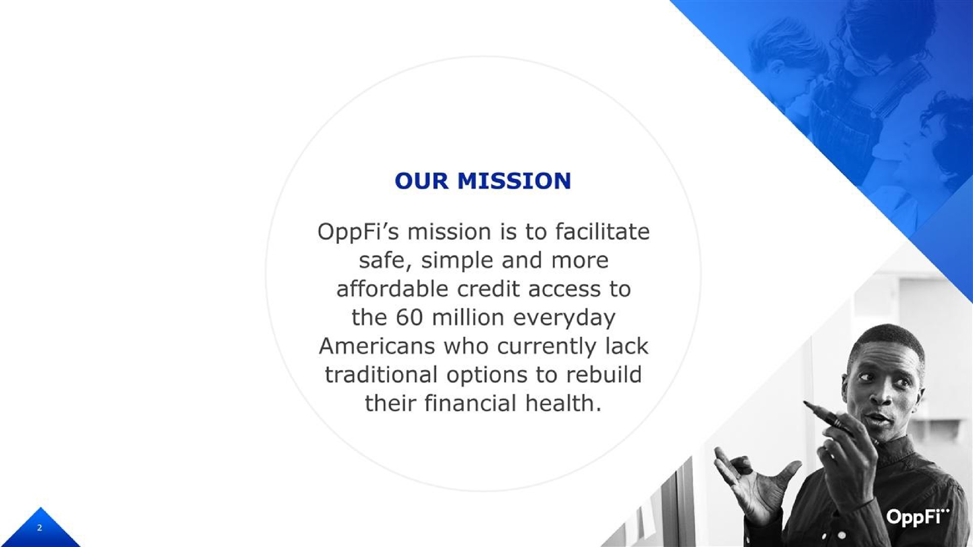 our mission mission is to facilitate safe simple and more affordable credit access to the million everyday who currently lack traditional options to rebuild their financial health | OppFi