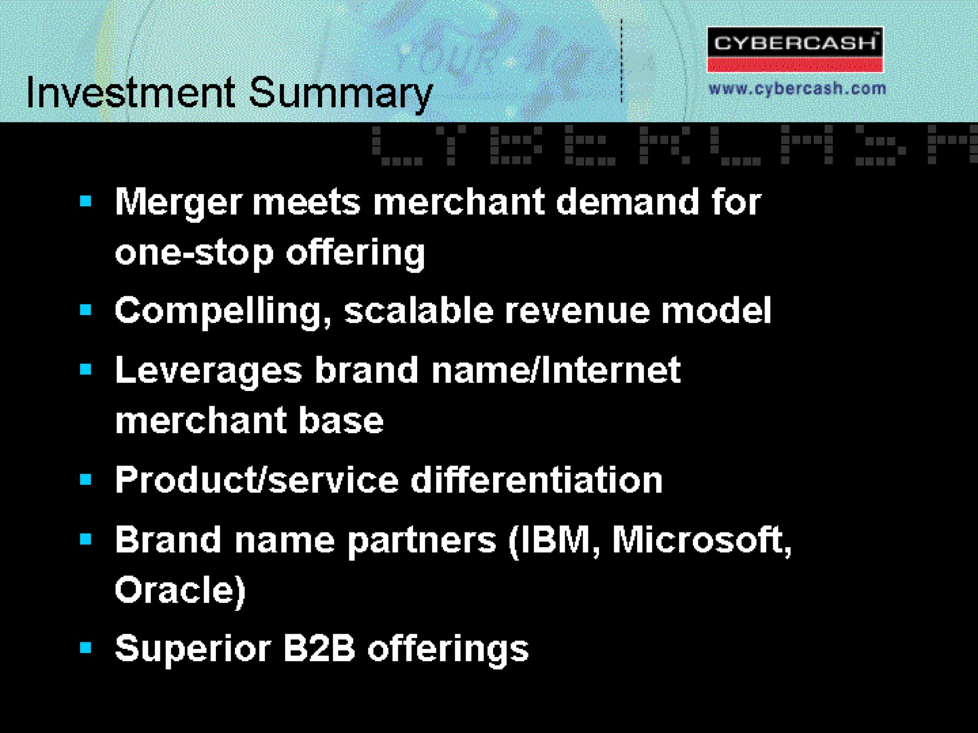 investment summary merger meets merchant demand for one stop offering compelling scalable revenue model leverages brand name merchant base brand name partners oracle superior offerings | CyberCash