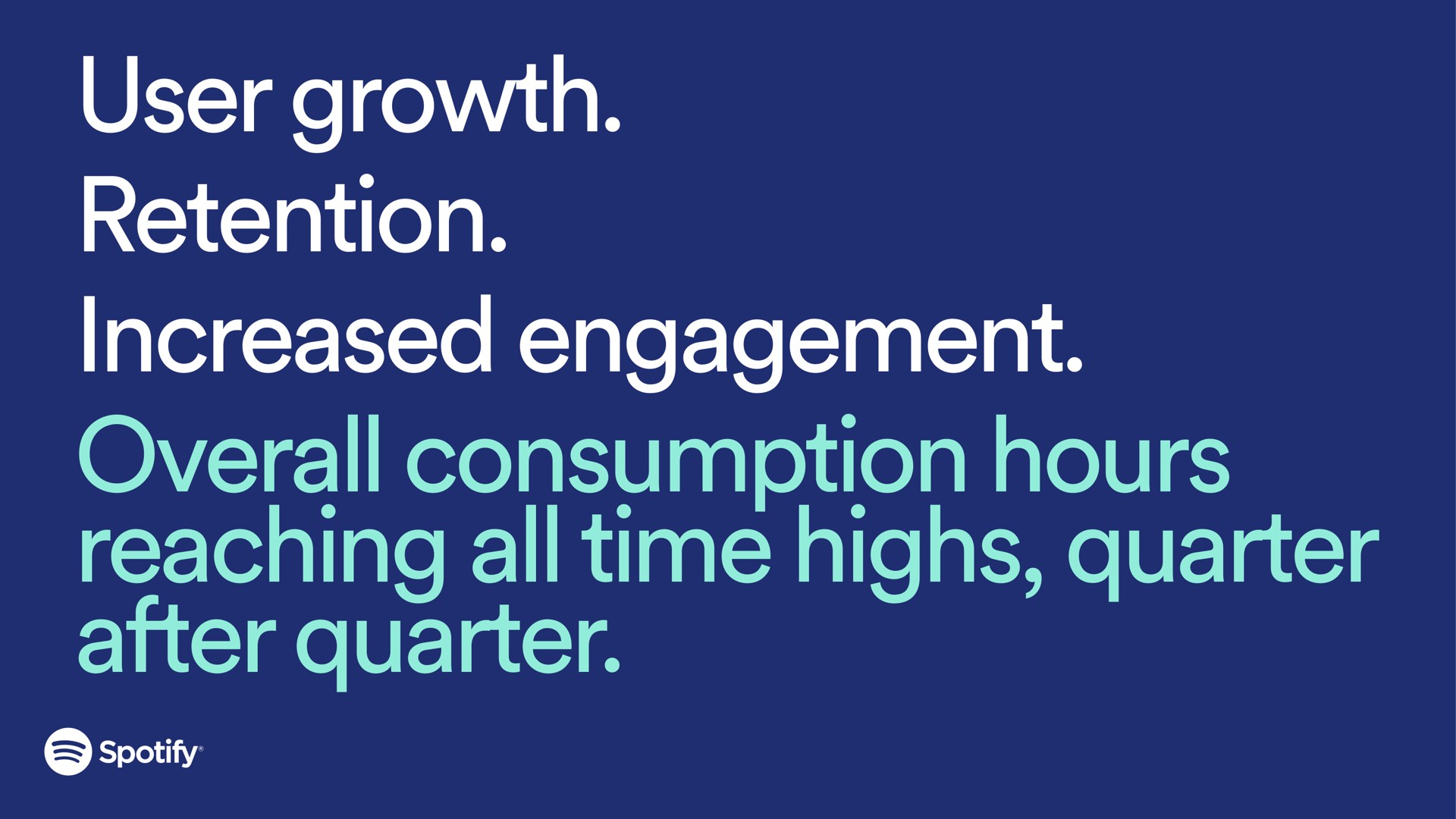 user growth retention increased engagement overall consumption hours reaching all time highs quarter after quarter | Spotify