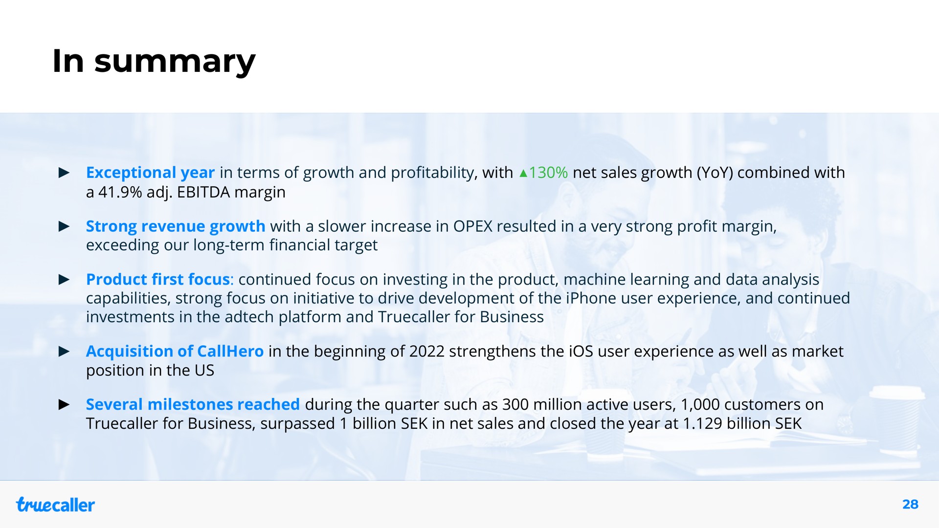 in summary exceptional year terms of growth and profitability with net sales growth yoy combined with acquisition of the beginning of strengthens the ios user experience as well as market for business surpassed billion net sales and closed the year at billion | Truecaller