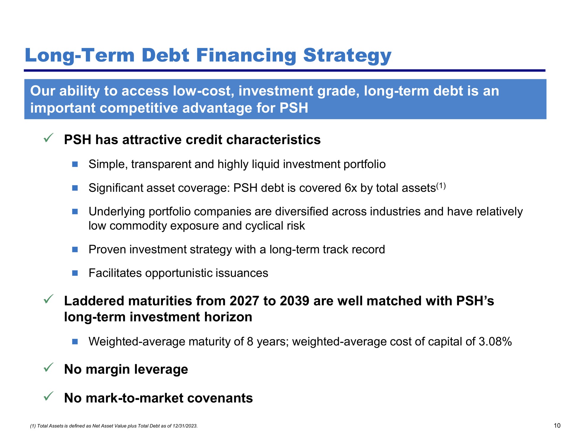 long term debt financing strategy our ability to access low cost investment grade long term debt is an important competitive advantage for has attractive credit characteristics laddered maturities from to are well matched with long term investment horizon no margin leverage no mark to market covenants | Pershing Square