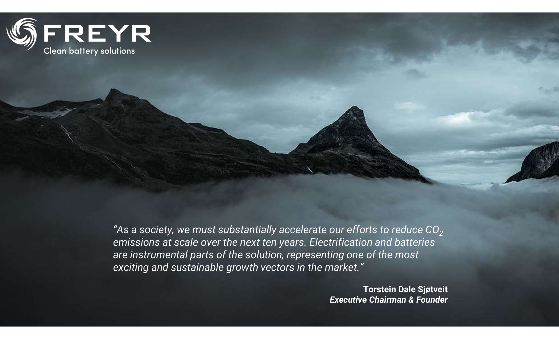 as a society we must substantially accelerate our efforts to reduce emissions at scale over the next ten years electrification and batteries are instrumental parts of the solution representing one of the most exciting and sustainable growth vectors in the market | Freyr