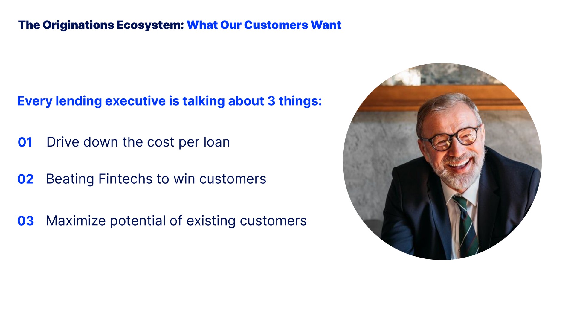 the originations ecosystem what our customers want every lending executive is talking about things drive down the cost per loan beating to win customers maximize potential of existing customers | Blend