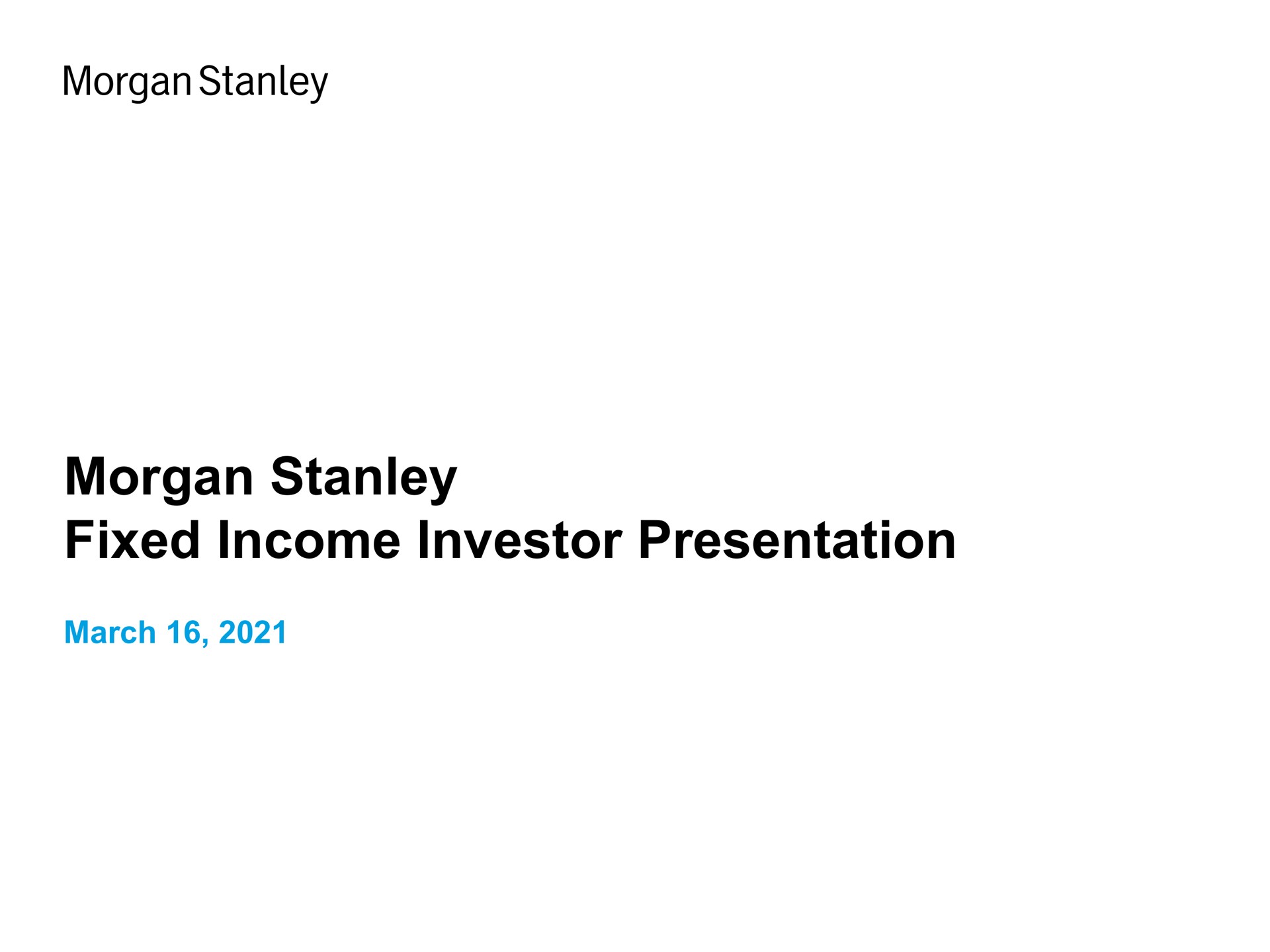 morgan fixed income investor presentation march | Morgan Stanley