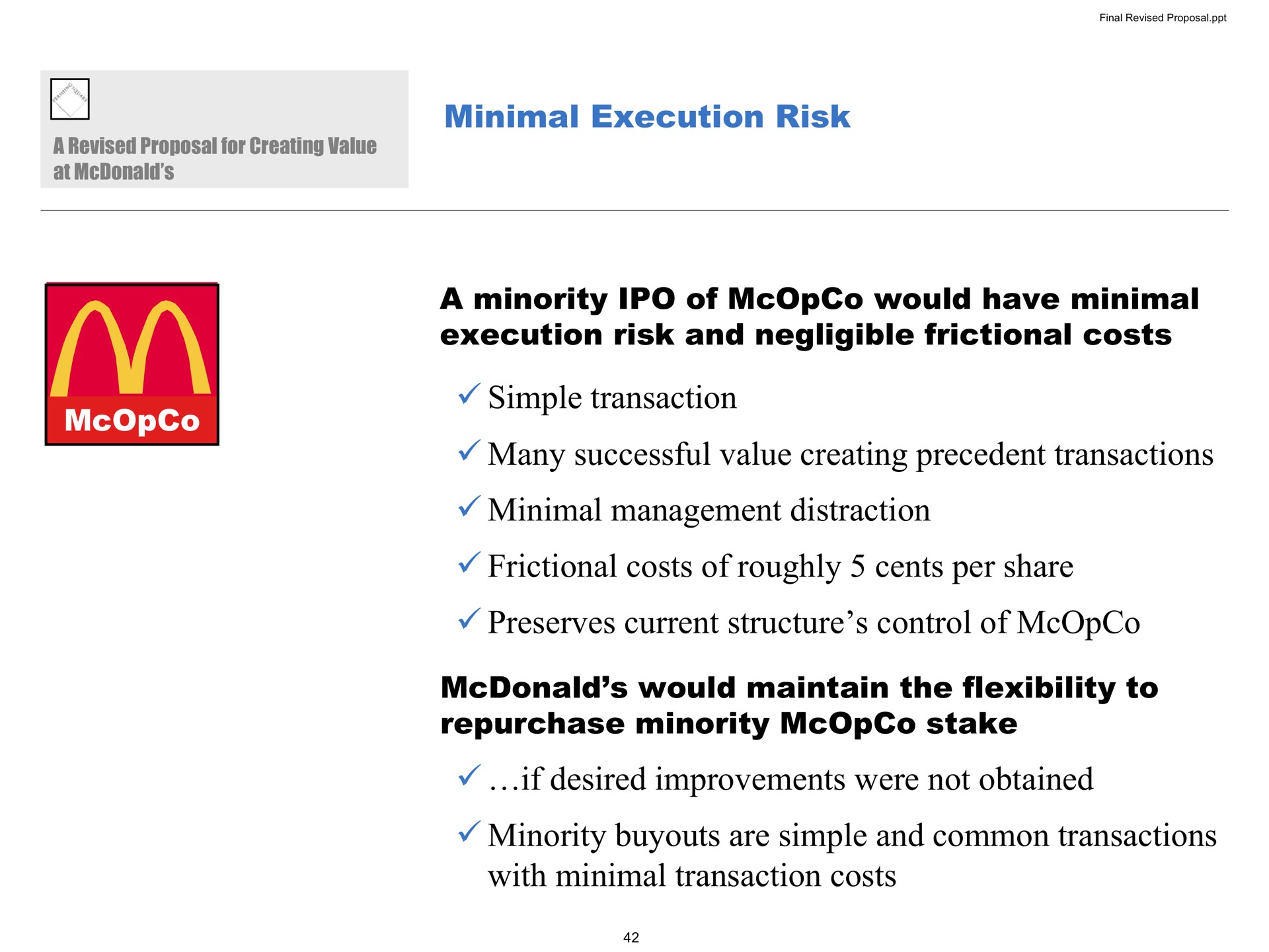 minimal execution risk a minority of would have minimal execution risk and negligible frictional costs simple transaction many successful value creating precedent transactions minimal management distraction frictional costs of roughly cents per share preserves current structure control of would maintain the flexibility to repurchase minority stake if desired improvements were not obtained minority are simple and common transactions with minimal transaction costs | Pershing Square