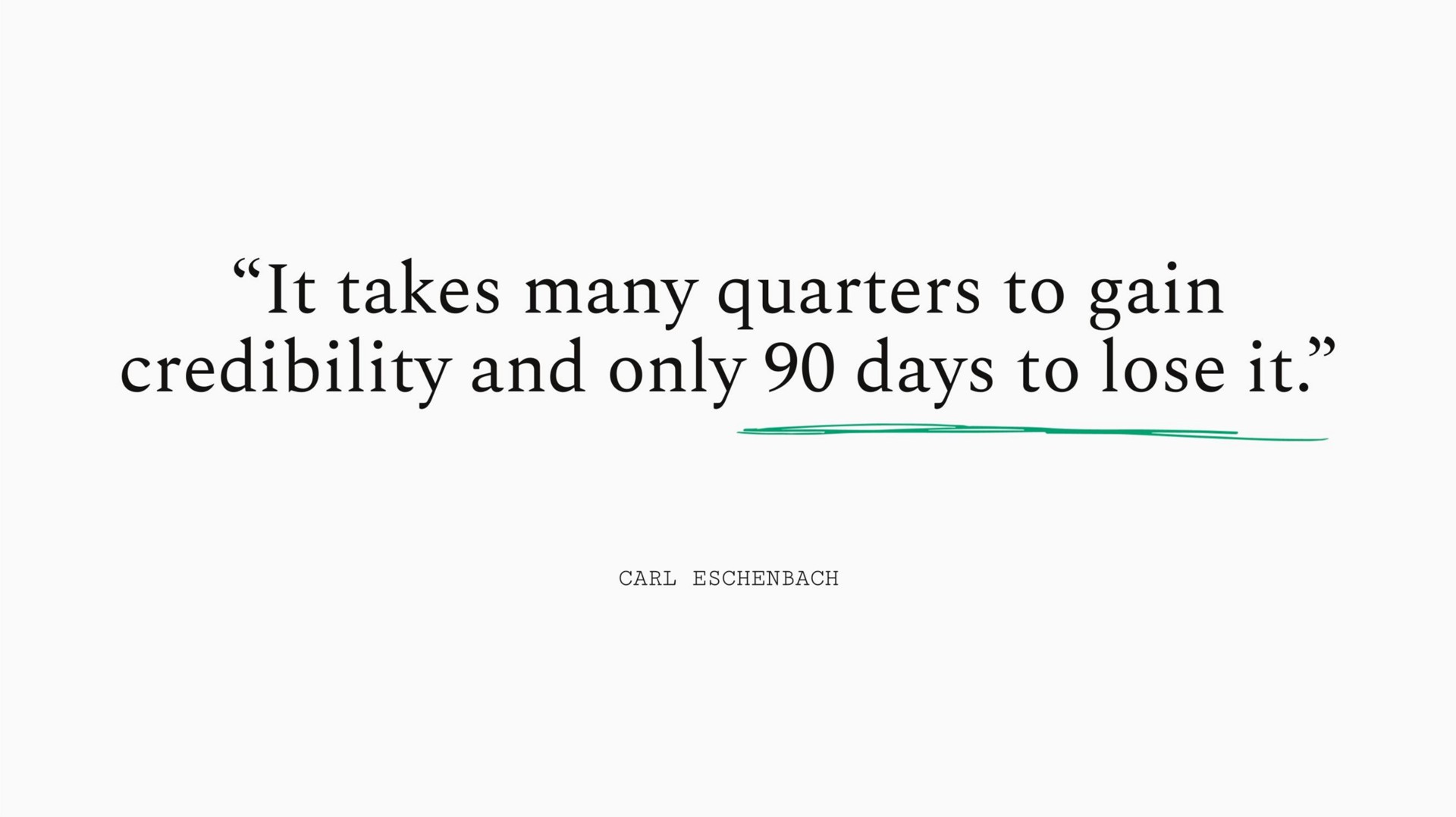 it takes many quarters to gain credibility and only days to lose it | Sequoia Capital