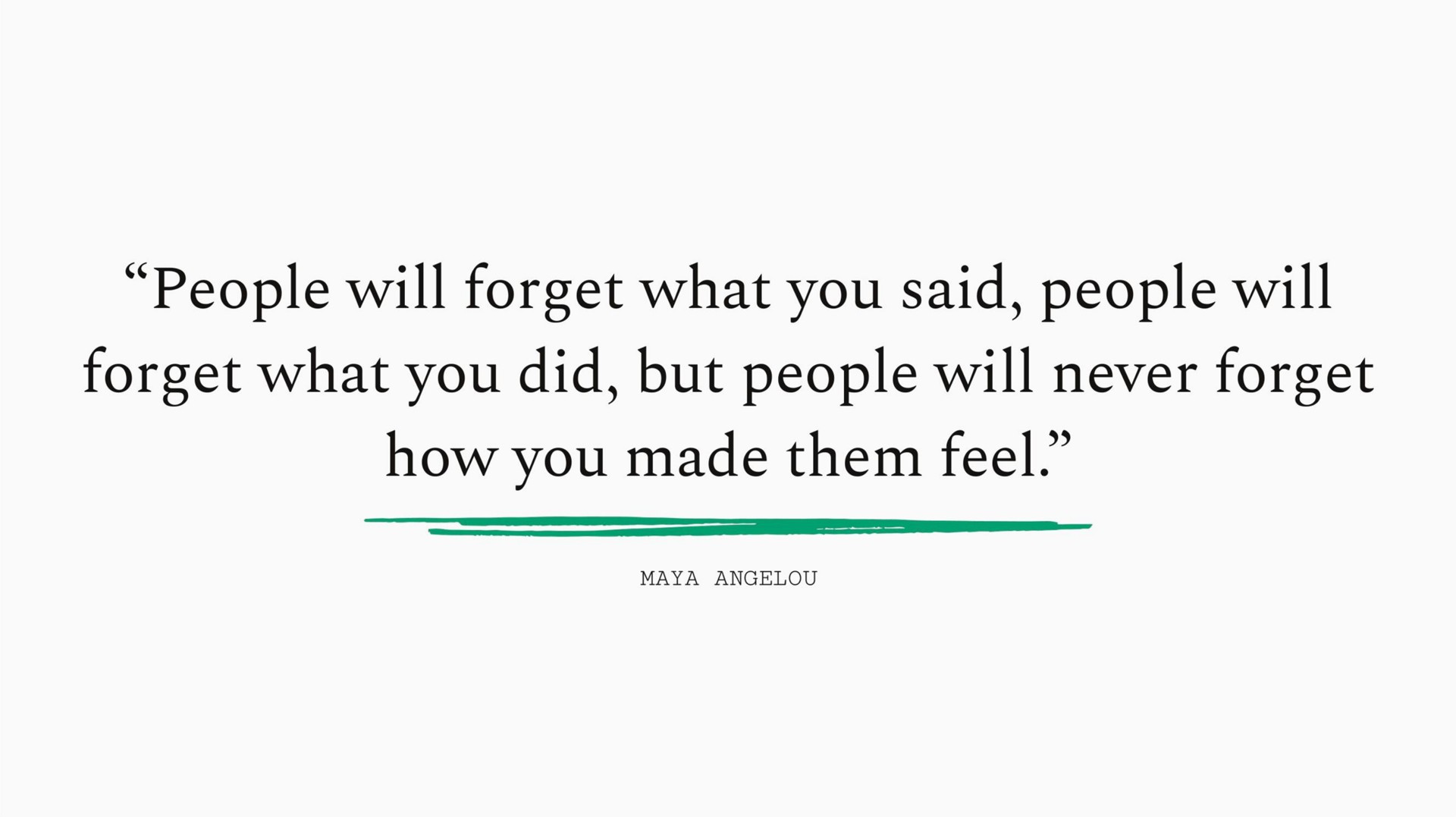 people will forget what you said people will forget what you did but people will never forget how you made them feel | Sequoia Capital