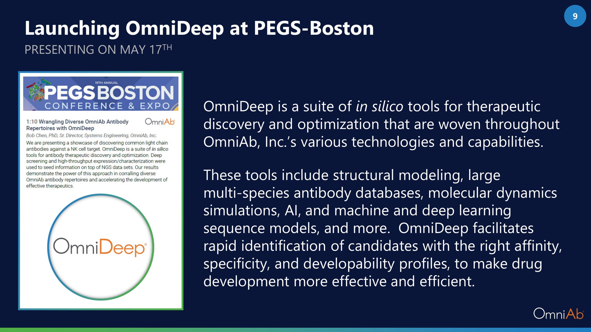 launching at pegs boston is a suite of in silico tools for therapeutic discovery and optimization that are woven throughout various technologies and capabilities these tools include structural modeling large species antibody molecular dynamics simulations and machine and deep learning sequence models and more facilitates rapid identification of candidates with the right affinity specificity and developability profiles to make drug development more effective and efficient be conference ketosis | OmniAb