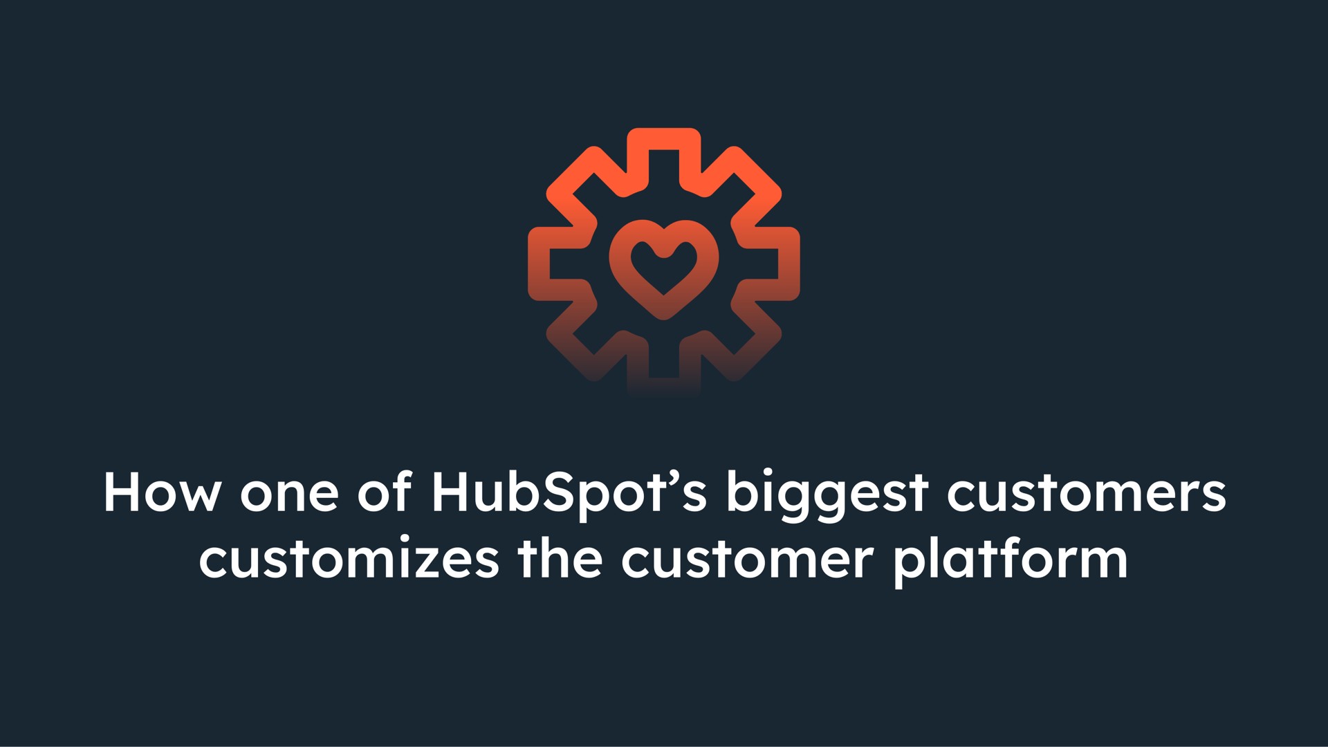 how one of biggest customers the customer platform | Hubspot