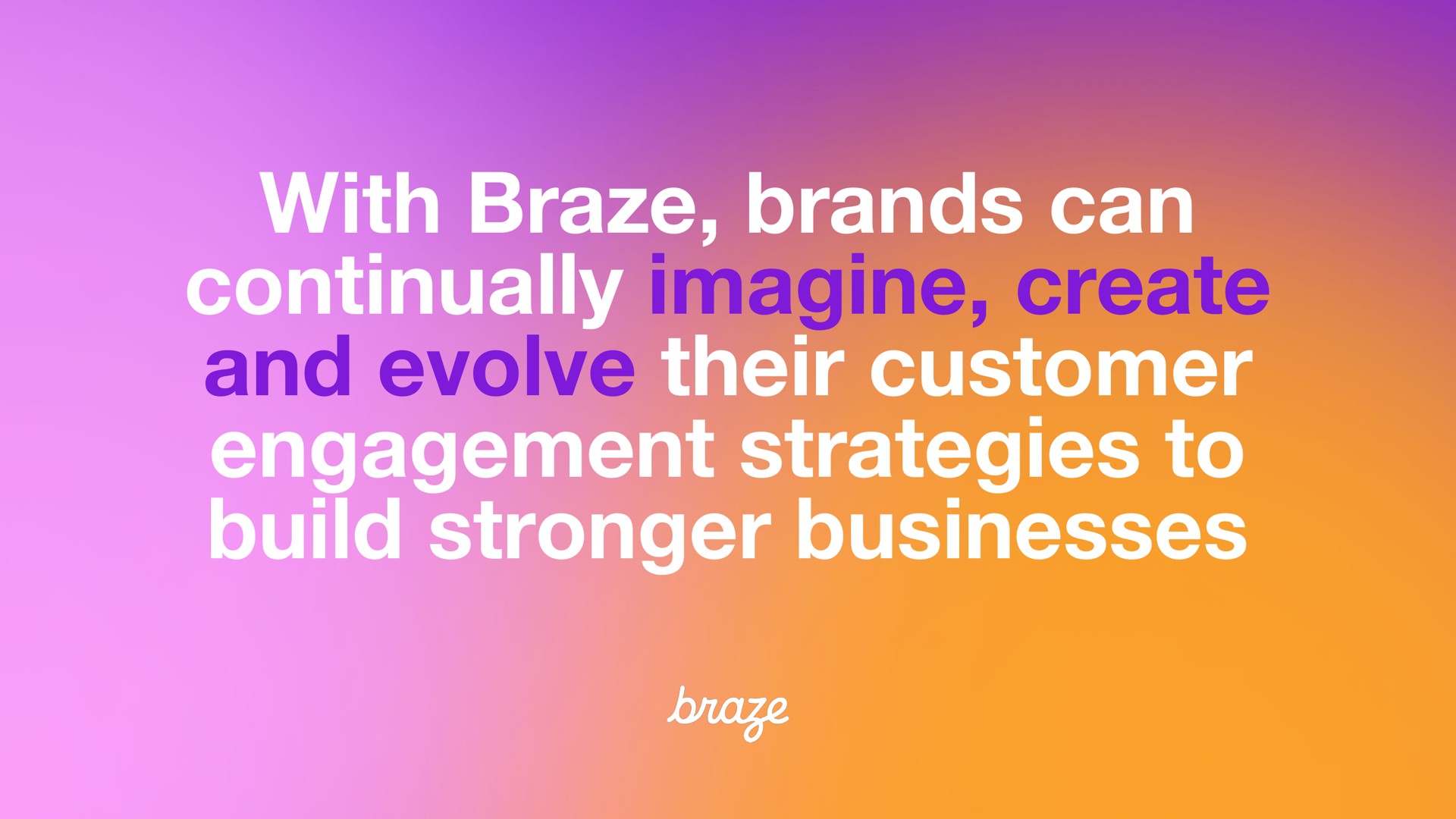 with braze brands can continually imagine create and evolve their customer engagement strategies to build businesses | Braze