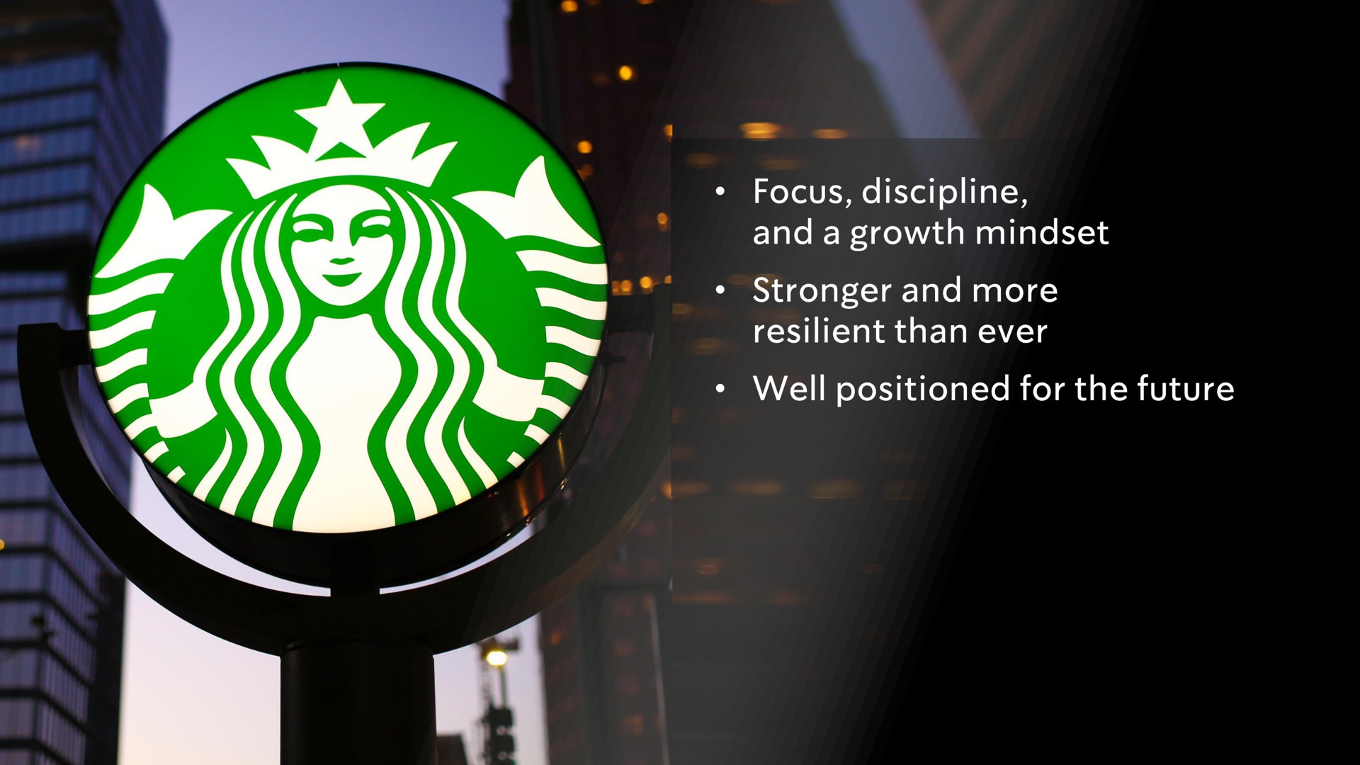 focus discipline and a growth and more i lam a well positioned for the future | Starbucks