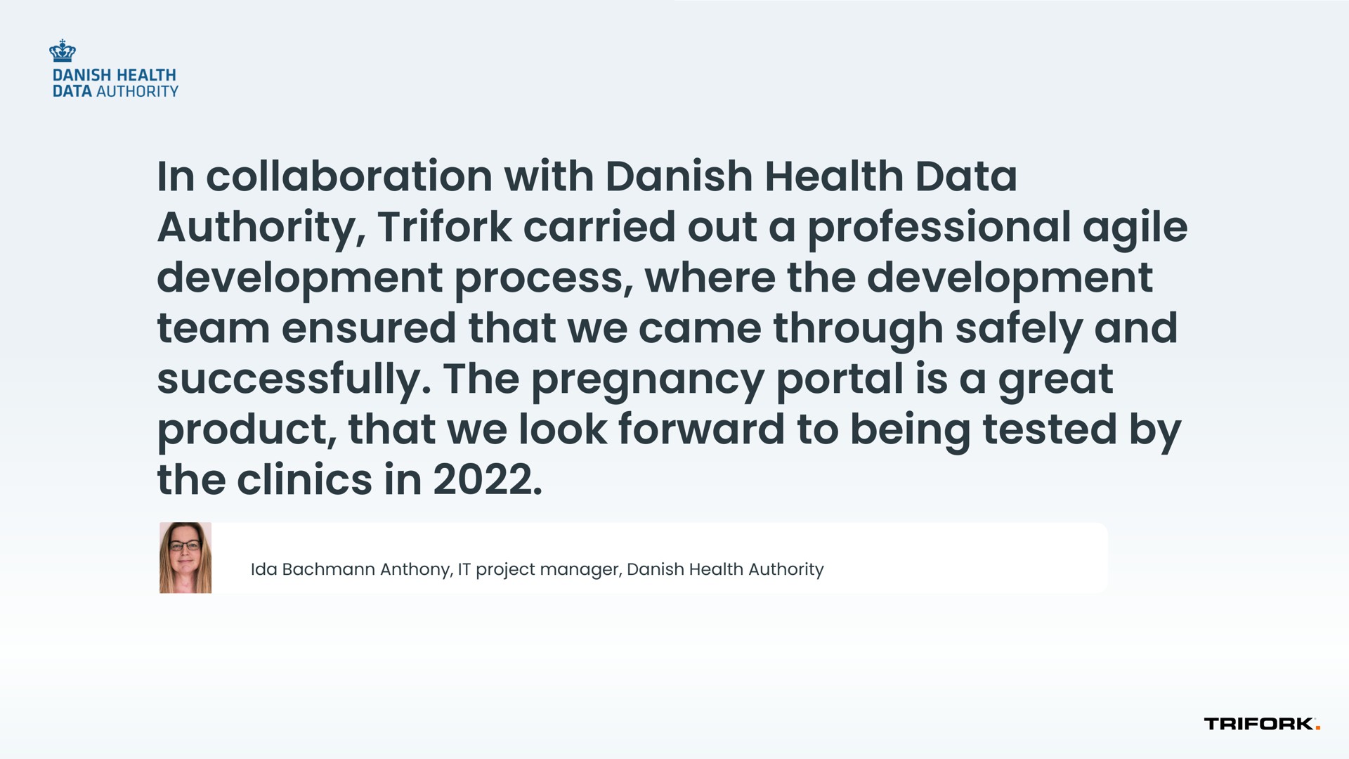 title text in collaboration with health data authority carried out a professional agile development process where the development team ensured that we came through safely and successfully the pregnancy portal is a great product that we look forward to being tested by the clinics in | Trifork