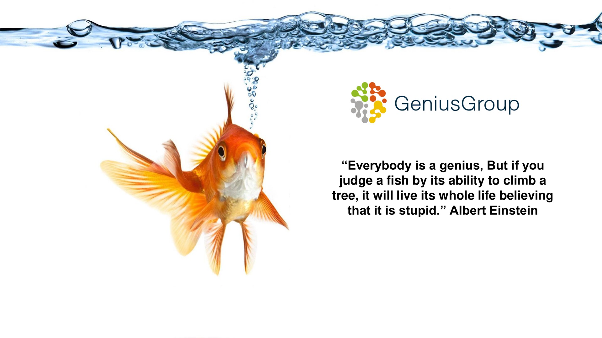 everybody is a genius but if you judge a fish by its ability to climb a tree it will live its whole life believing that it is stupid | Genius Group