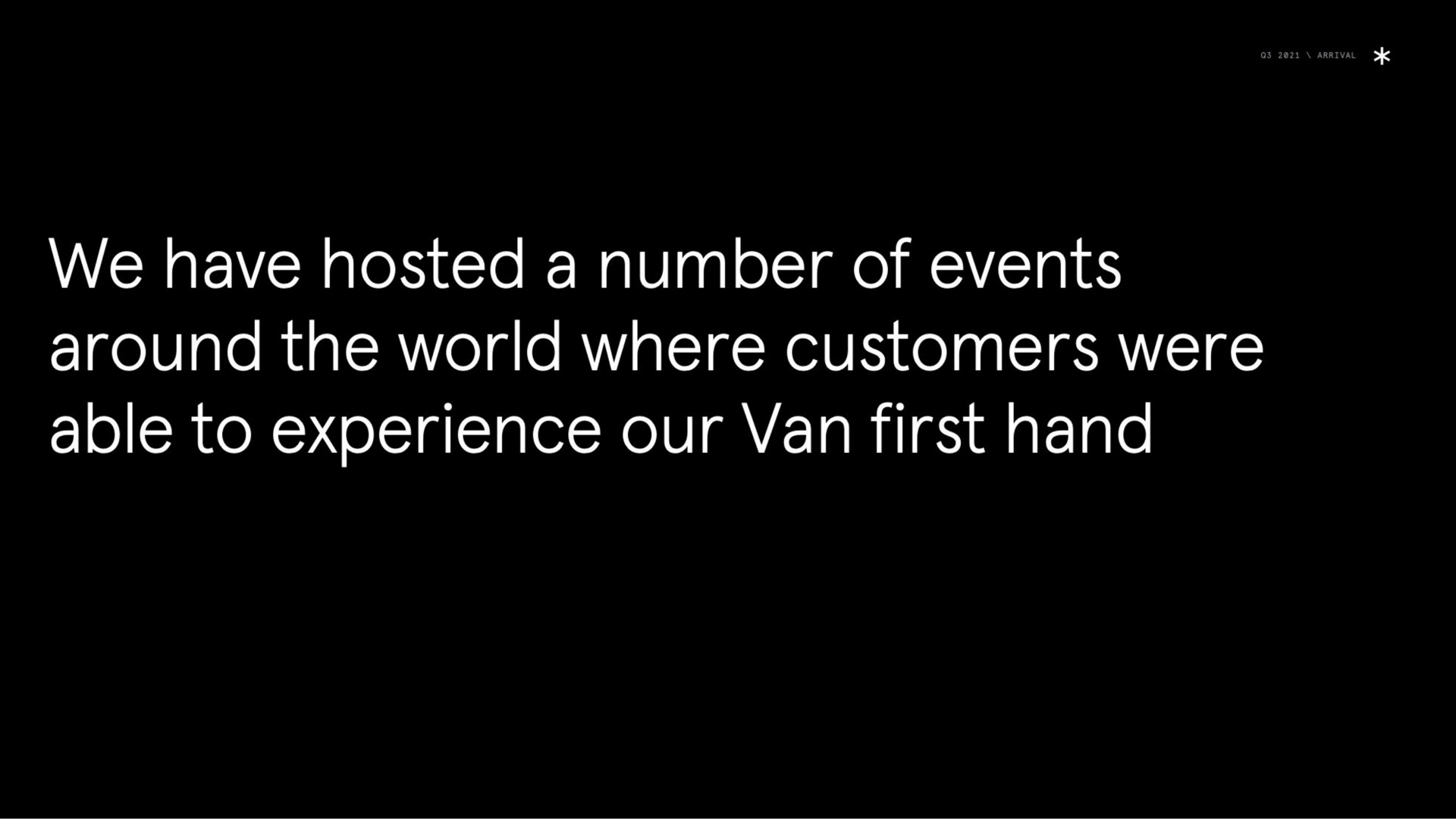 we have hosted a number of events around the world where customers were able to experience our van first hand | Arrival