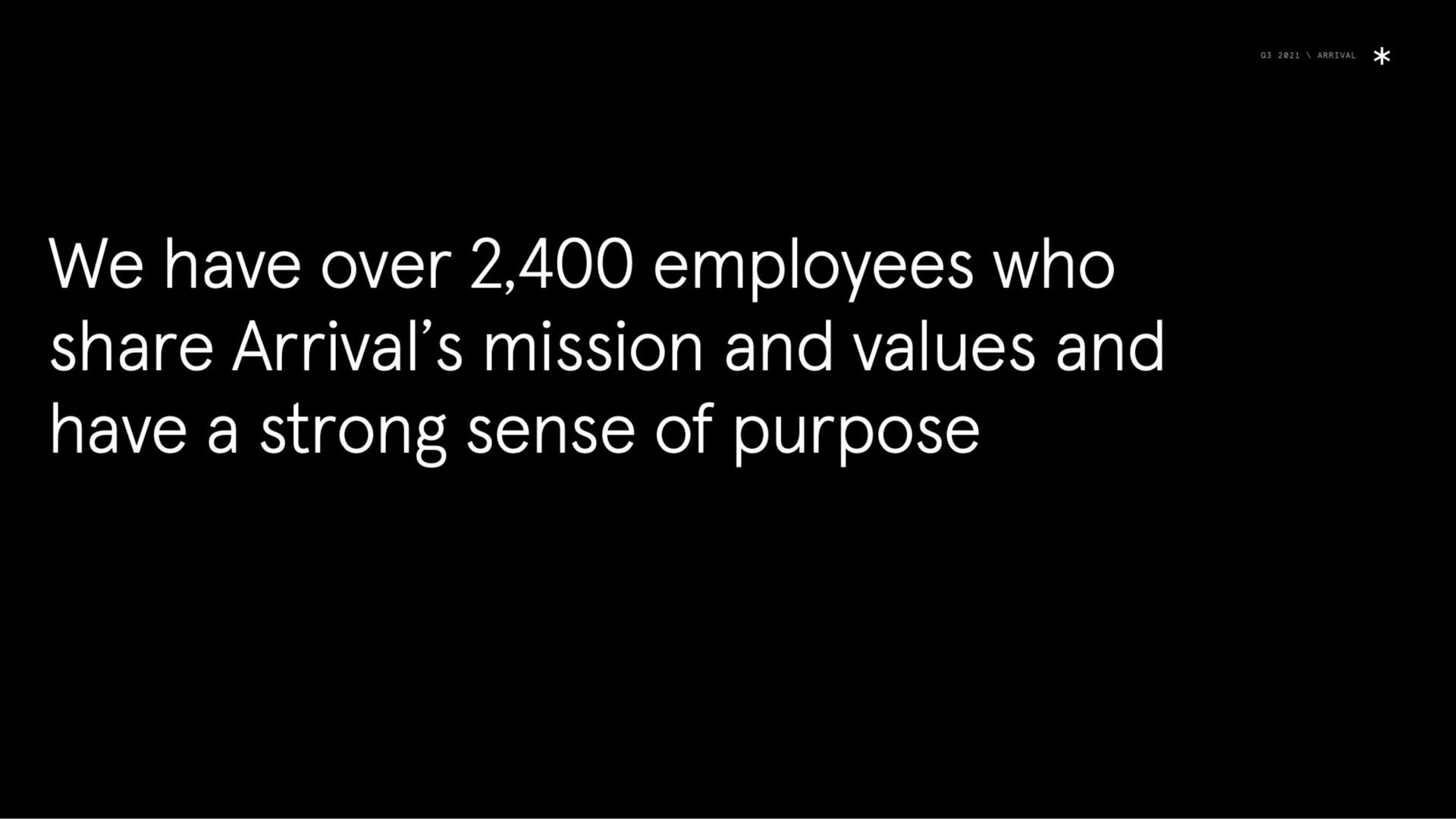 we have over employees who share arrivals mission and values and have a strong sense of purpose | Arrival