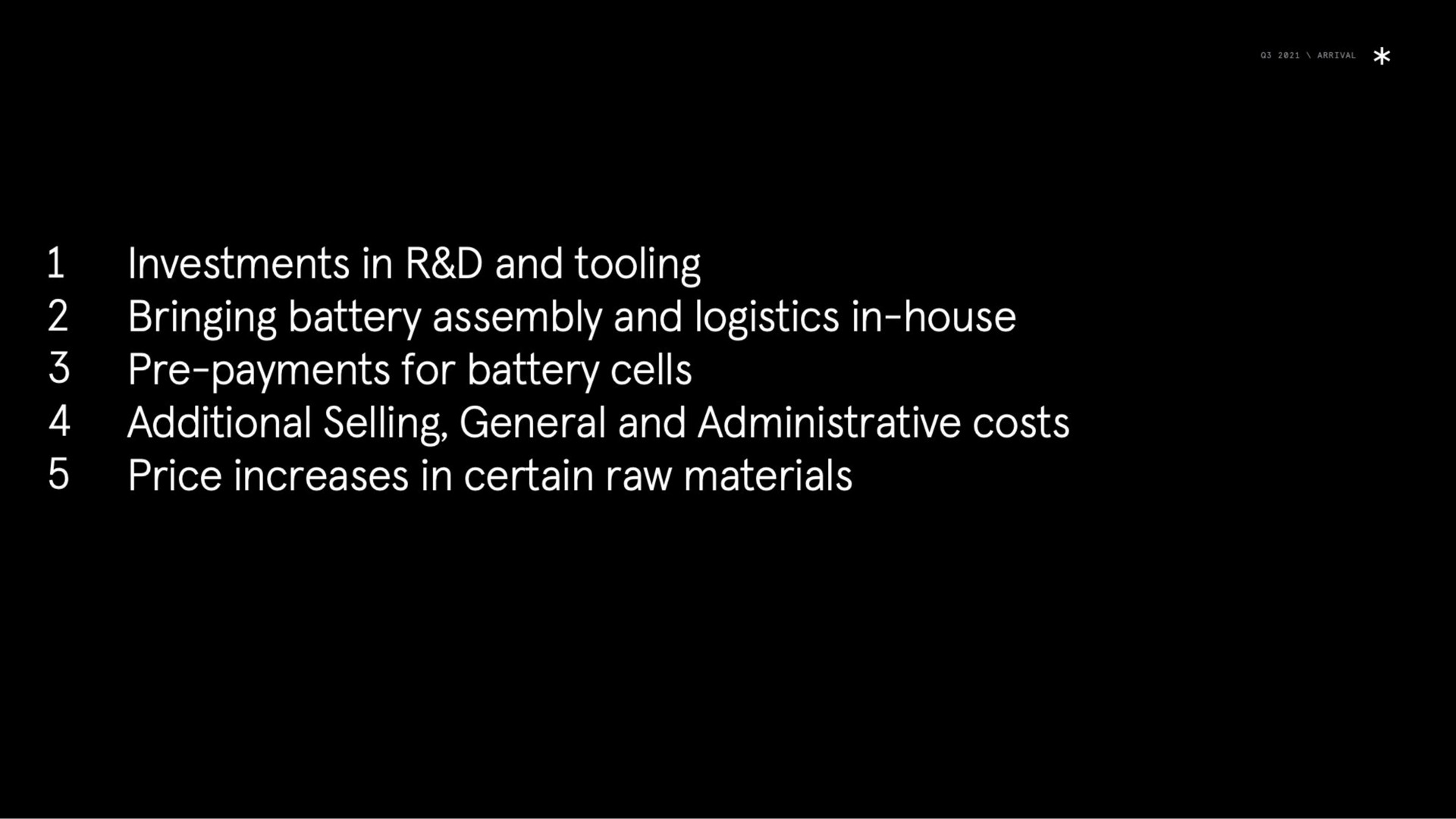 investments in and tooling bringing battery assembly and logistics in house payments for battery cells additional selling general and administrative costs price increases in certain raw materials | Arrival