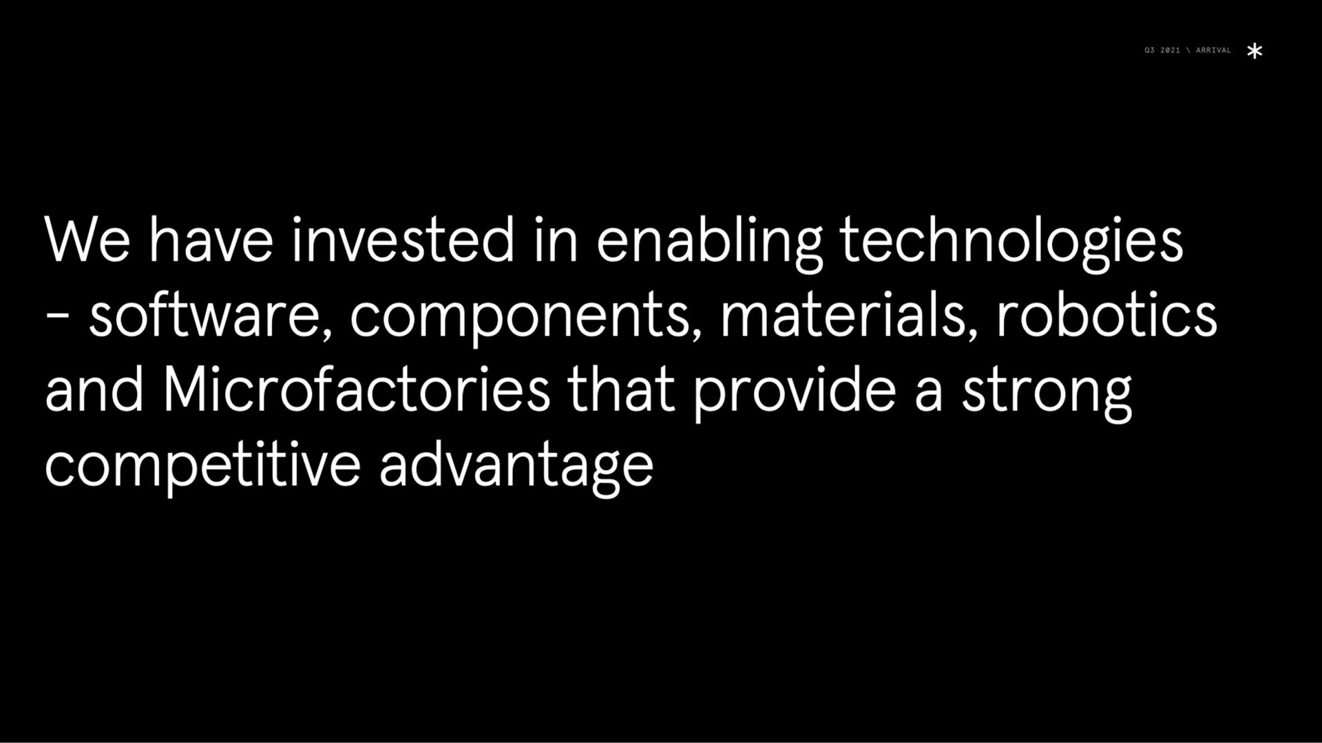 we have invested in enabling technologies components materials and that provide a strong competitive advantage | Arrival
